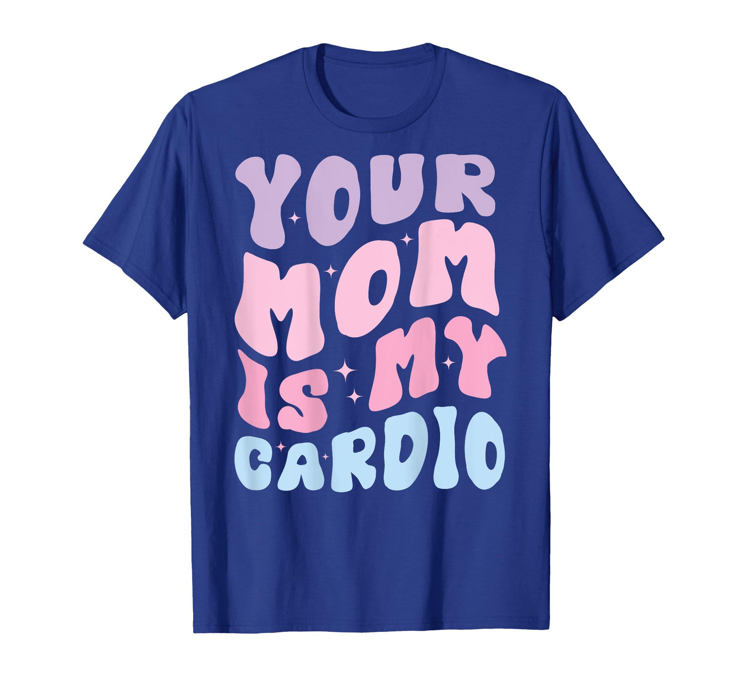 Your Mom Is My Cardio (On Back) Mother's Day For Womens Mens T-Shirt
