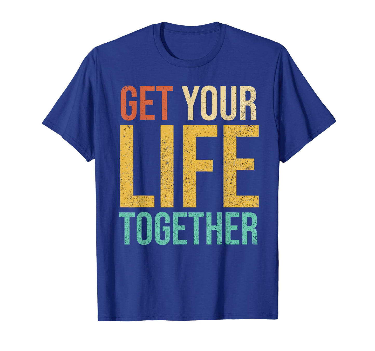 Get Your Life Together T-Shirt