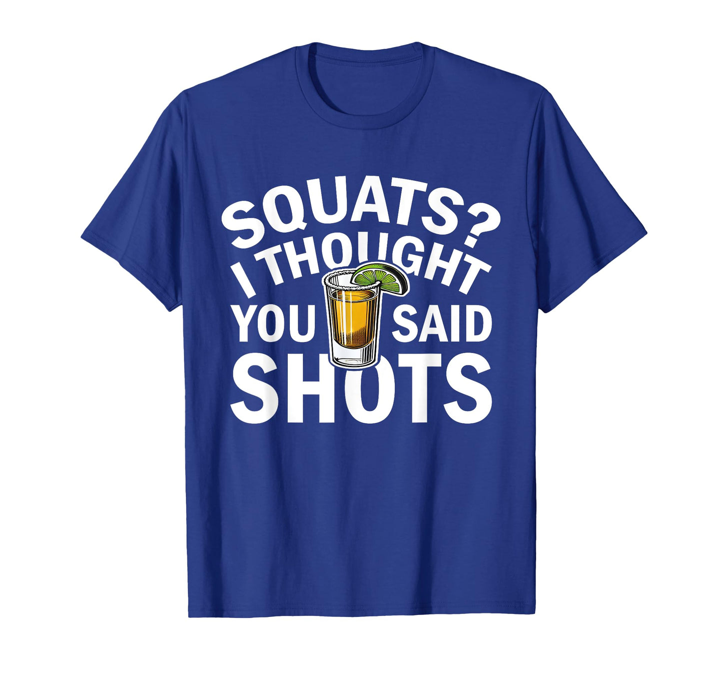 Squats I Thought You Said Shots Party Funny Fitness T-Shirt