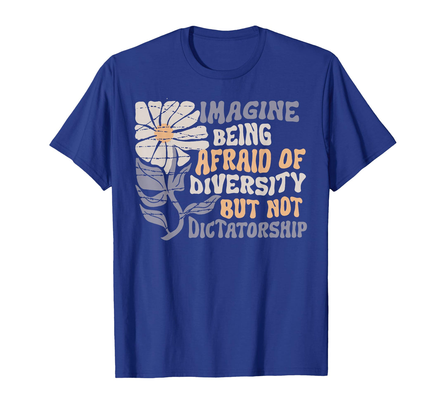 Imagine Being Scared Of Diversity But Not Dictatorship T-Shirt
