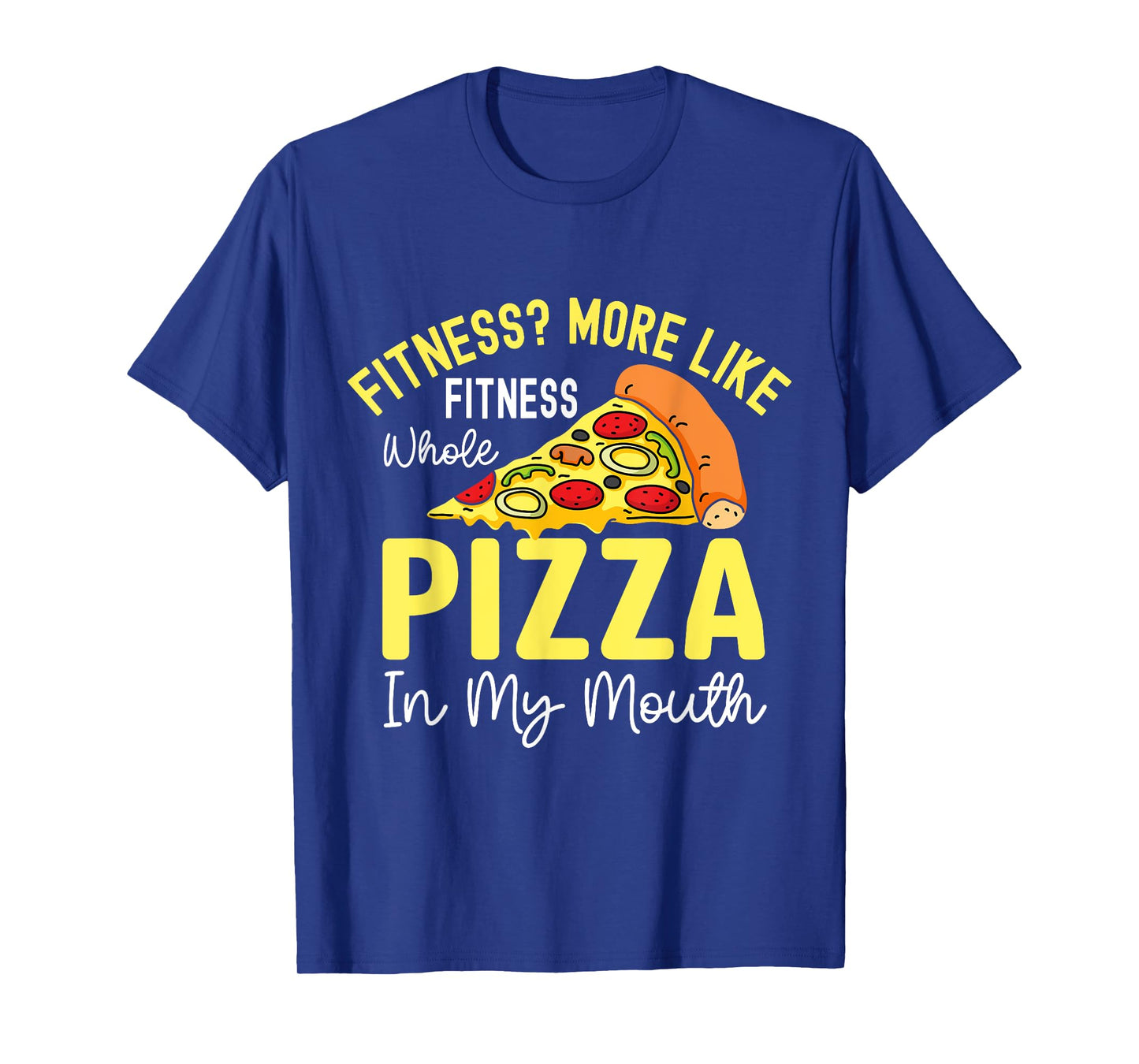 Fitness? More Like Fitness Whole Pizza In My Mouth T-Shirt