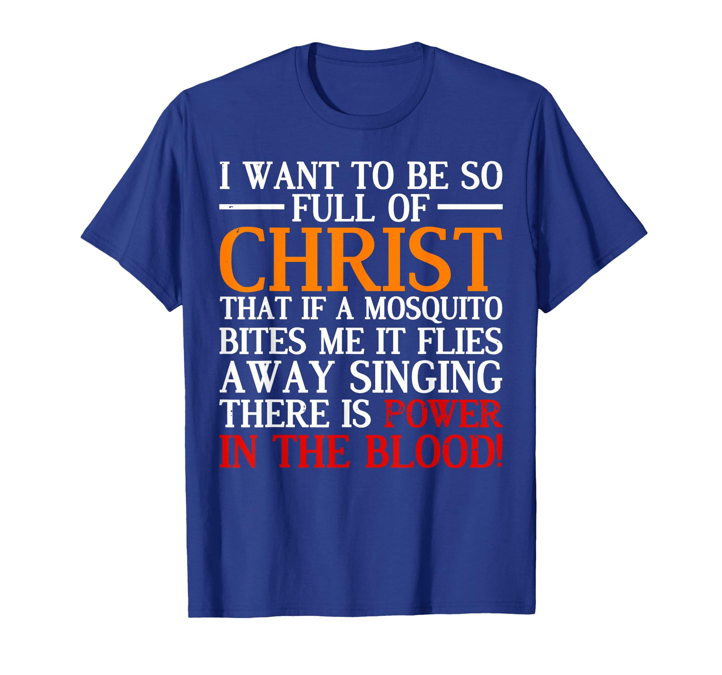 I Want To Be So Full Of Christ That If A Mosquito Bites Me T-Shirt