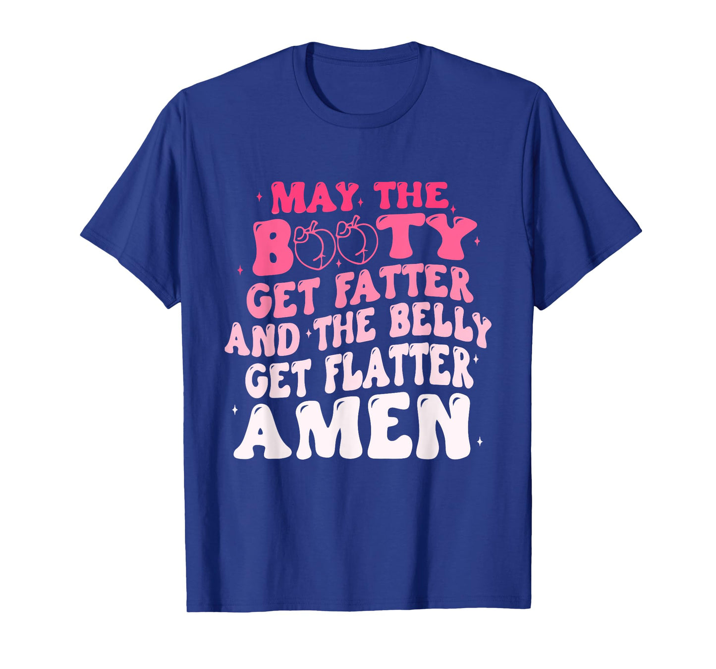 May The Booty Get Fatter And The Belly Flatter Amen Quote T-Shirt