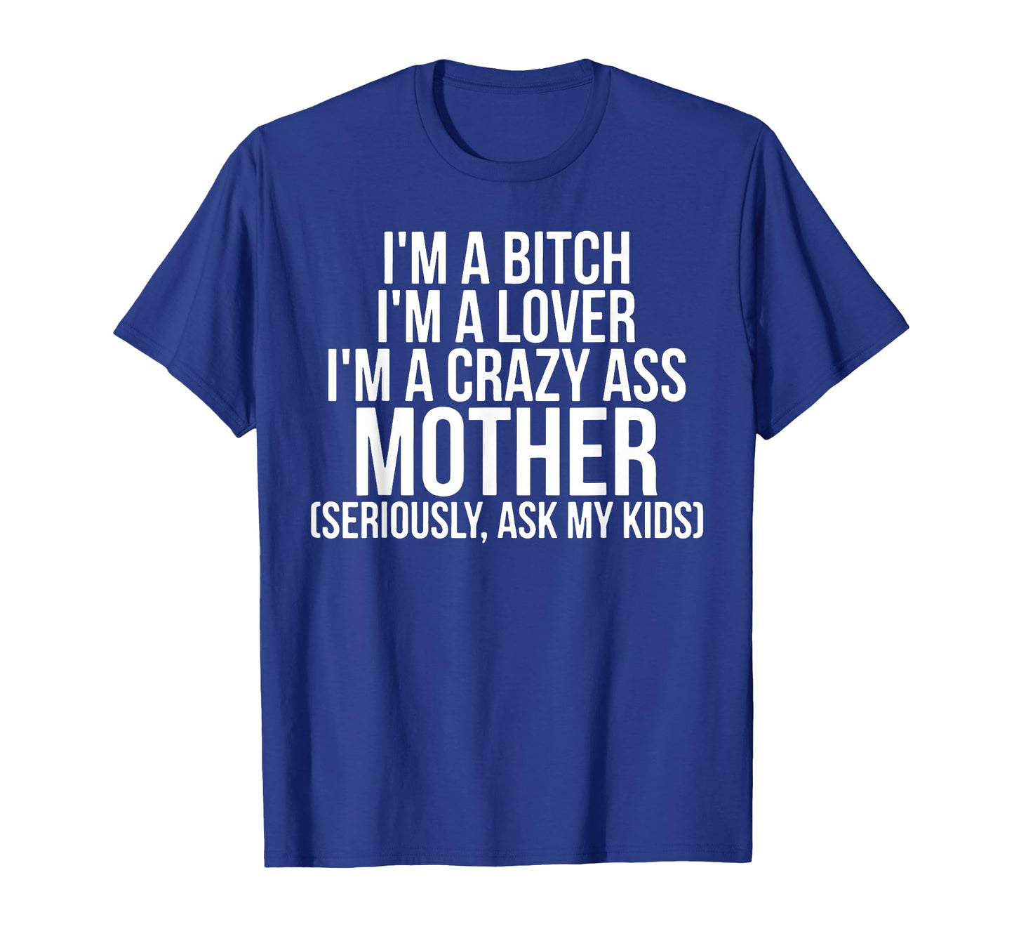I'm A Bitch I'm A Lover I'm A Crazy Ass Mother T-Shirt