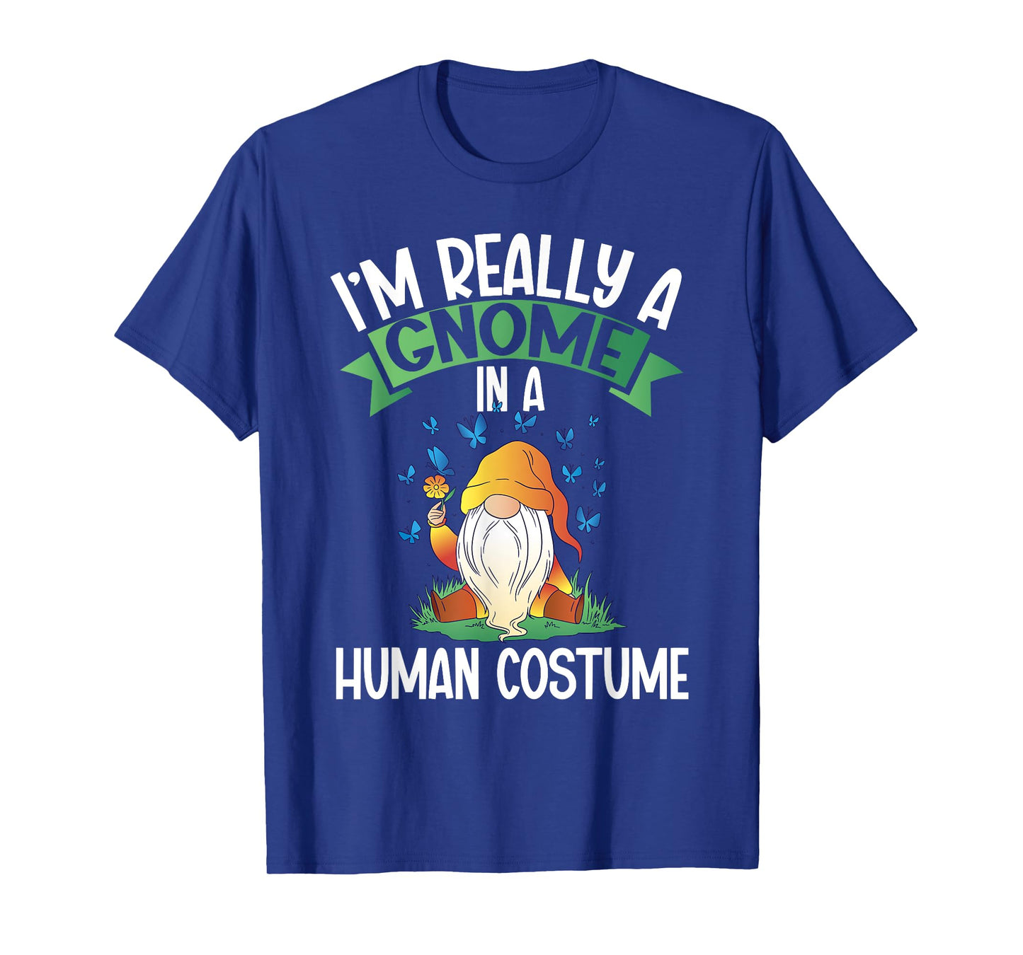 I'm Really A Gnome In A Human Costume Dwarf Garden Gnome T-Shirt