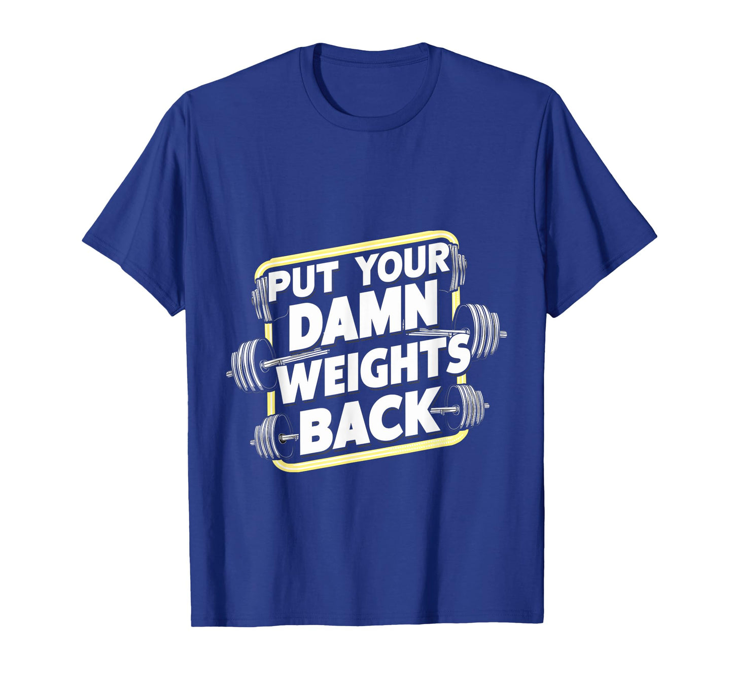 Put Your Damn Weights Back ||---- T-Shirt