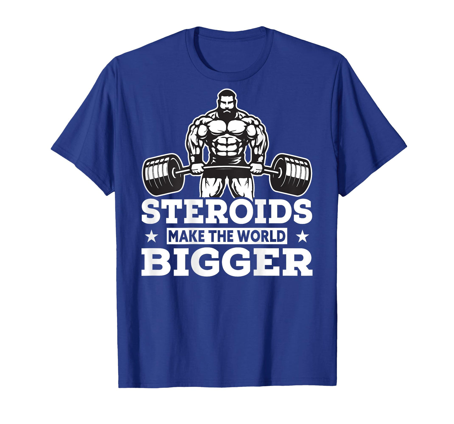 Steroids Make The World Bigger T-Shirt Funny gym Fitness Tee T-Shirt