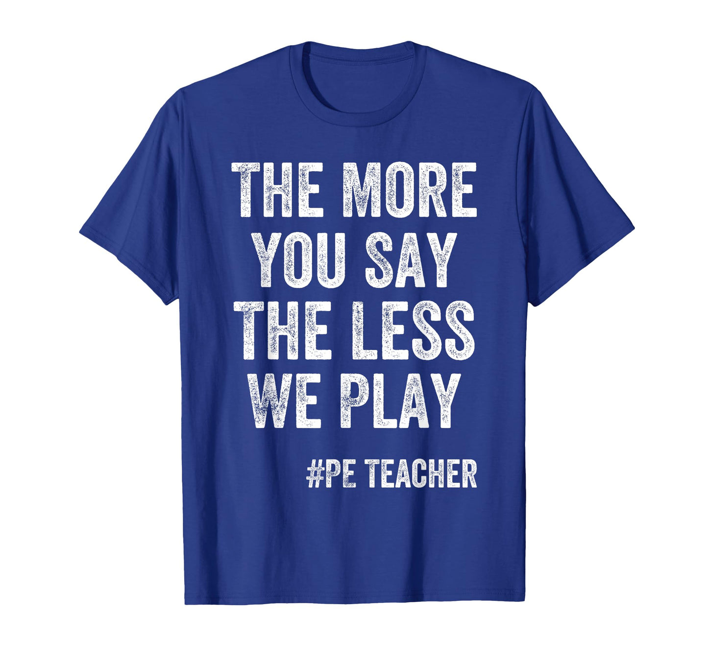 The More You Say, The Less We Play PE Teacher T-Shirt for Men Kids