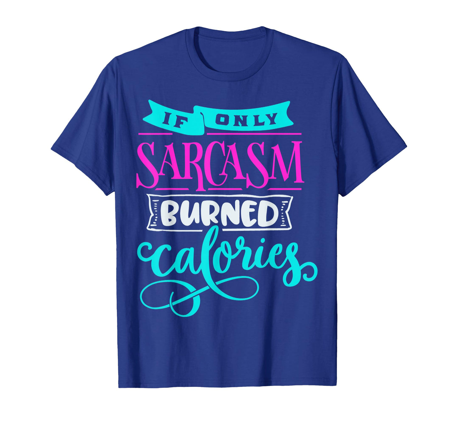 If Only Sarcasm Burned Calories Funny Sarcastic Workout T-Shirt