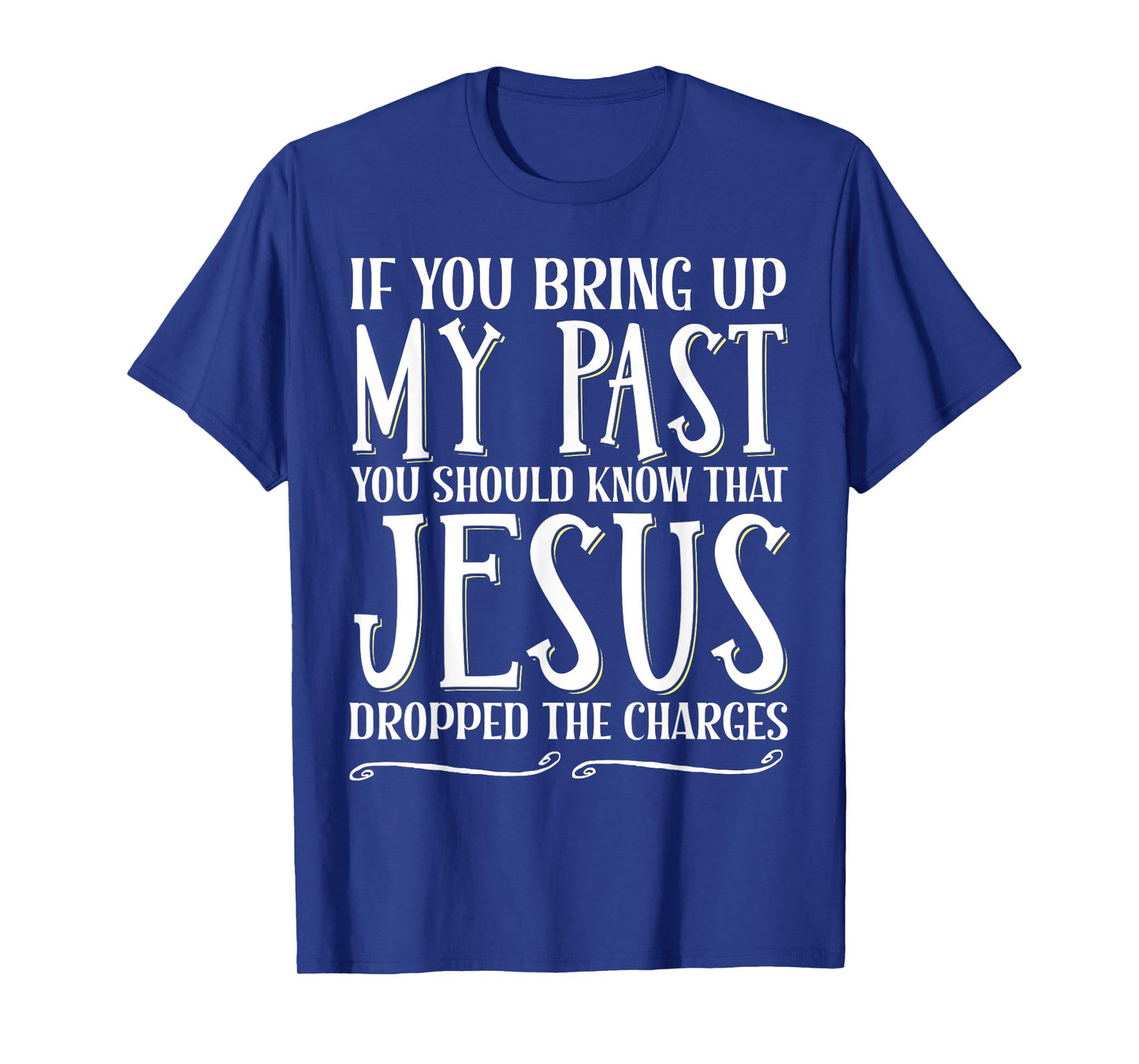 If You Bring Up My Past You Should Know That Jesus Dropped T-Shirt