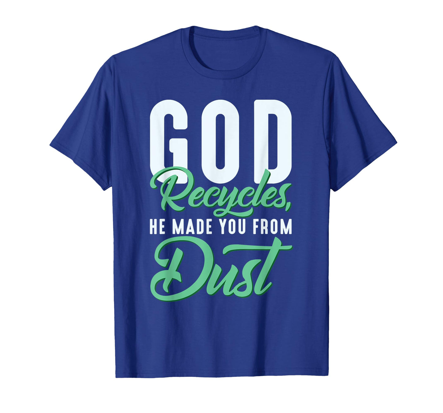 Christian God Recycles, He Made You From Dust T-Shirt