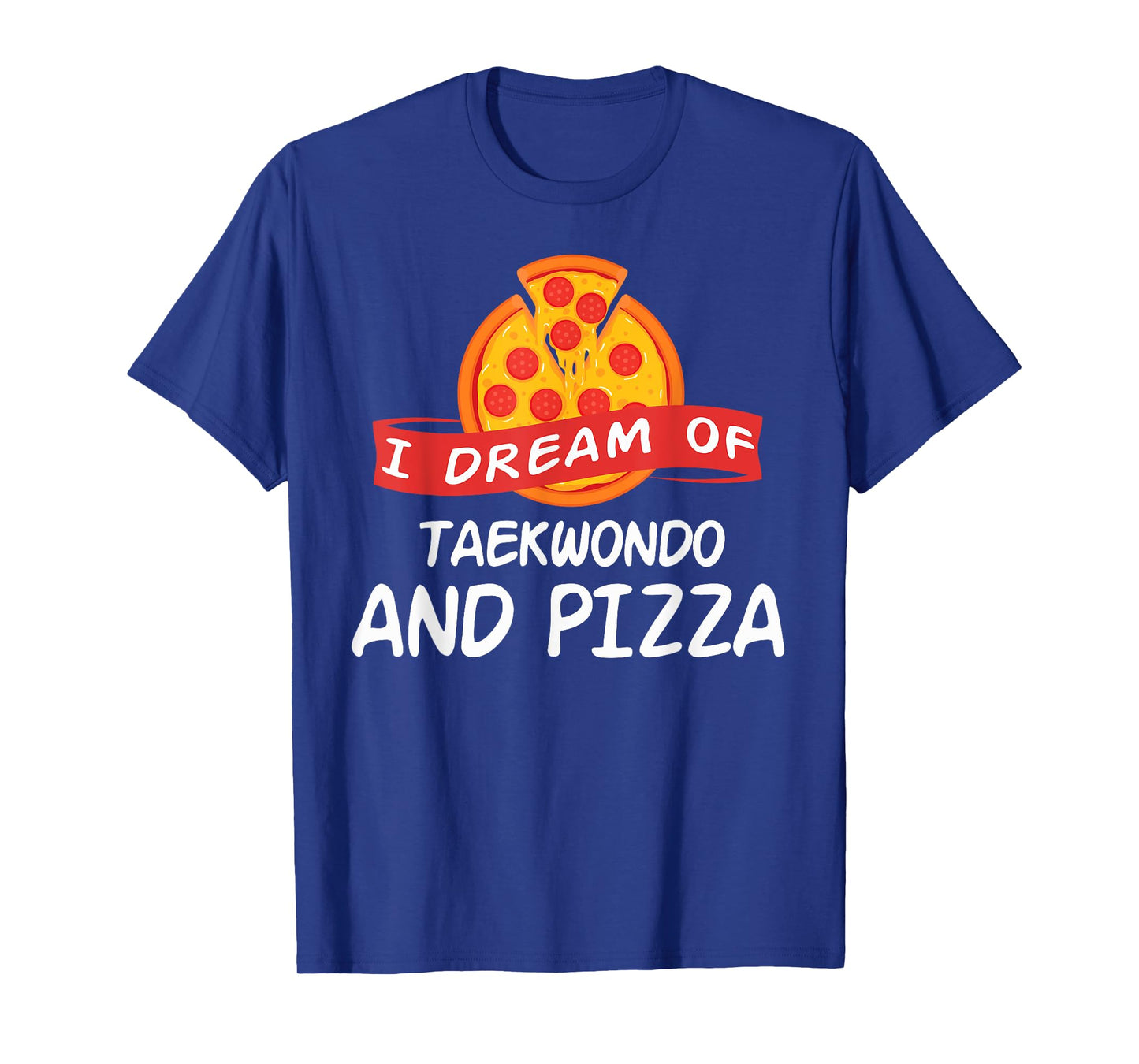 I Dream of Taekwondo And Pizza T-Shirt Taekwondo Fighters T-Shirt