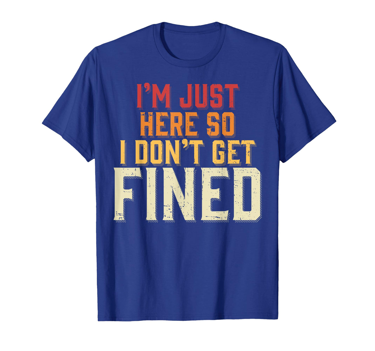 I'm Just Here So I Don't Get Fined T-Shirt