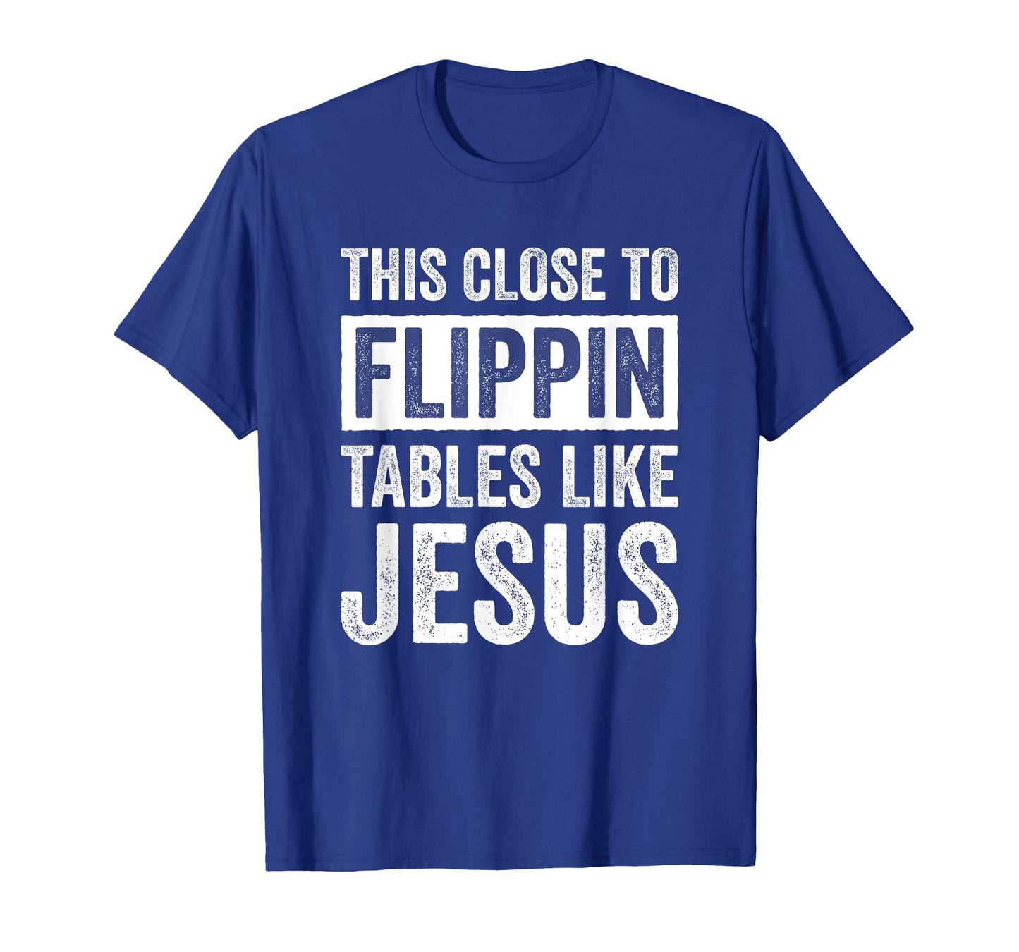 This Close To Flippin Tables Like Jesus T-Shirt