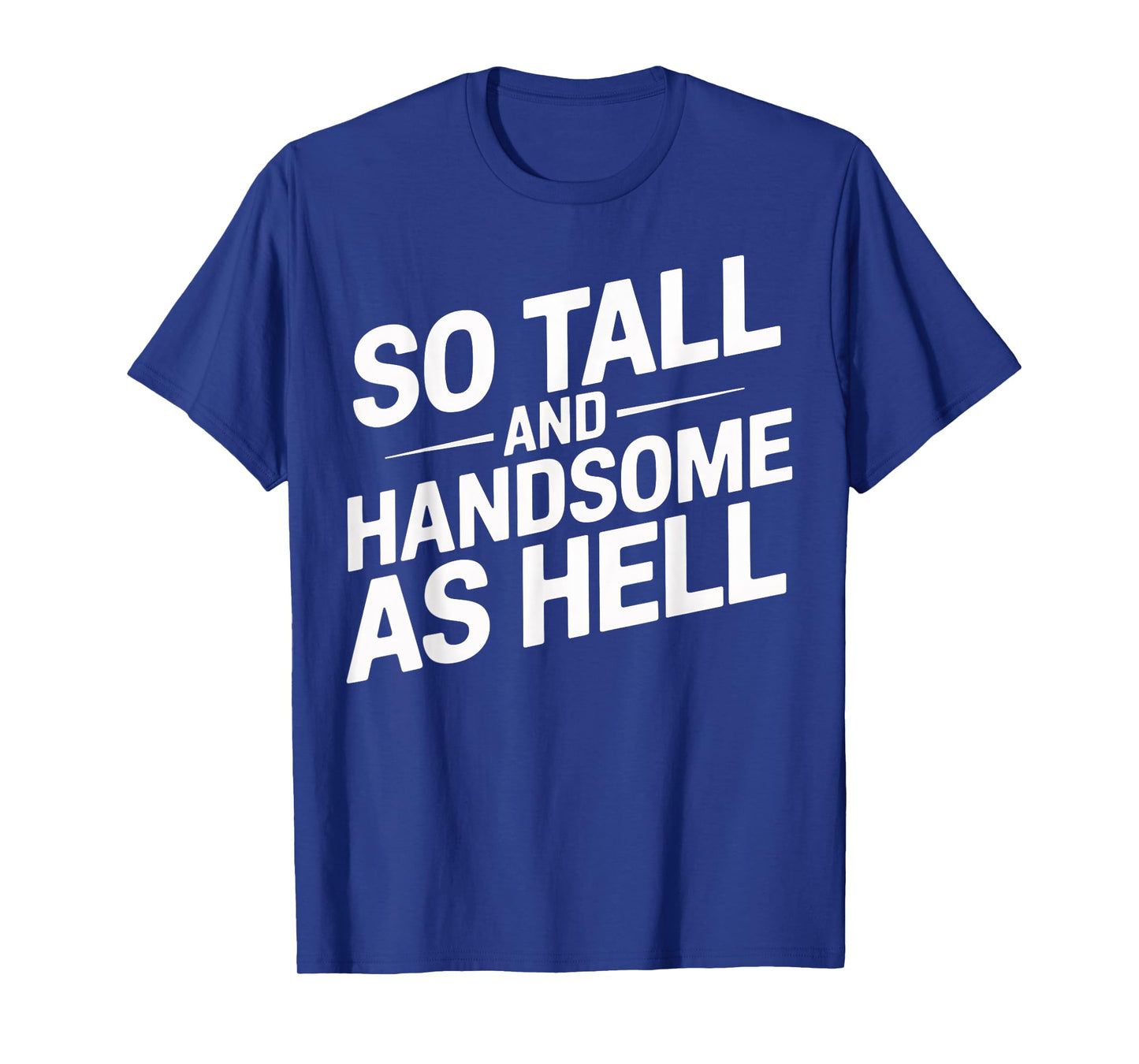 Tall and Handsome As Hell Funny Sarcastic Graphic T-Shirt