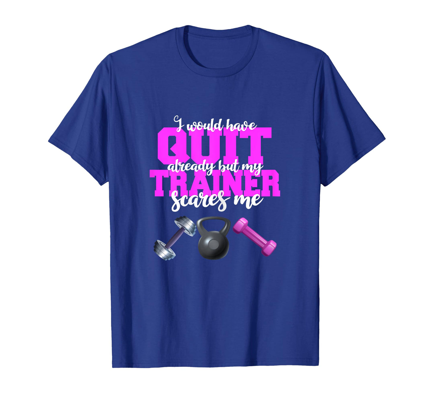 I Would Have Quit But My Trainer Scares Me Weight Exercise T-Shirt
