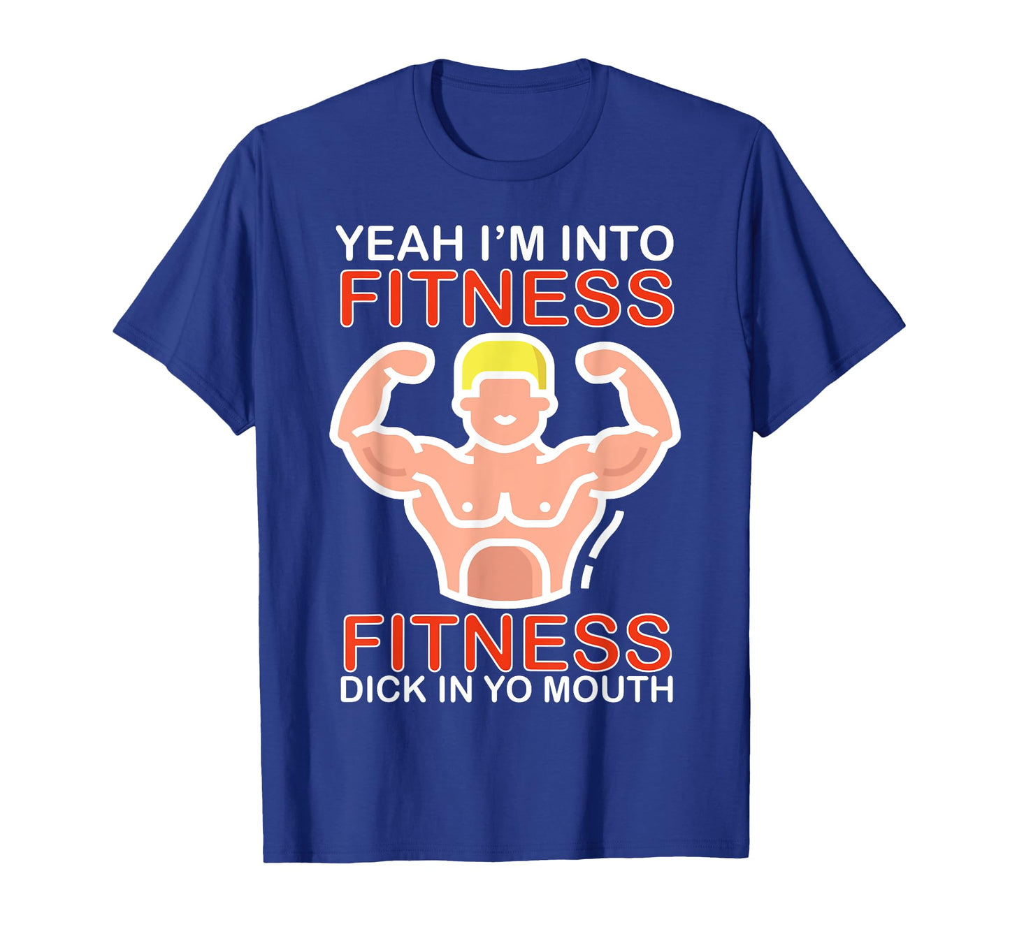 Yeah I'm Into Fitness Fitness Dick In Yo Mouth T-Shirt