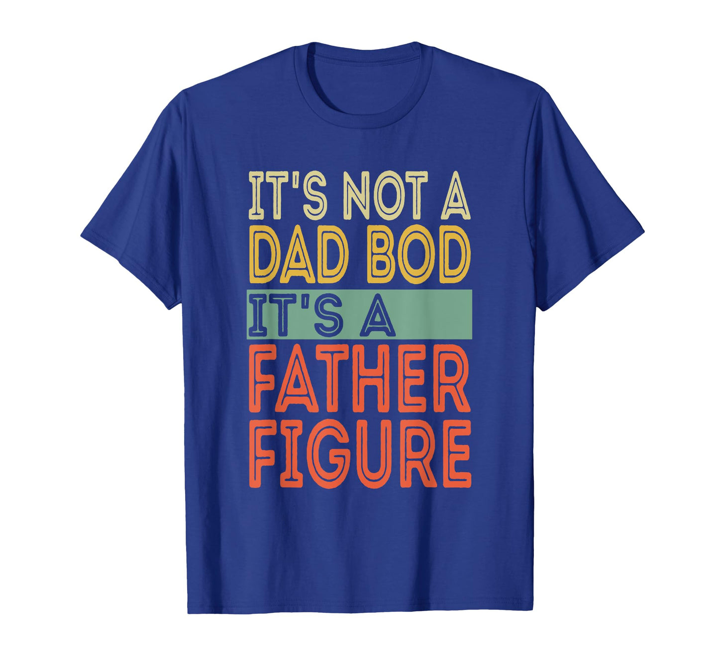 It's not a Dad Bod It's a Father Figure Funny Fathers Day T-Shirt