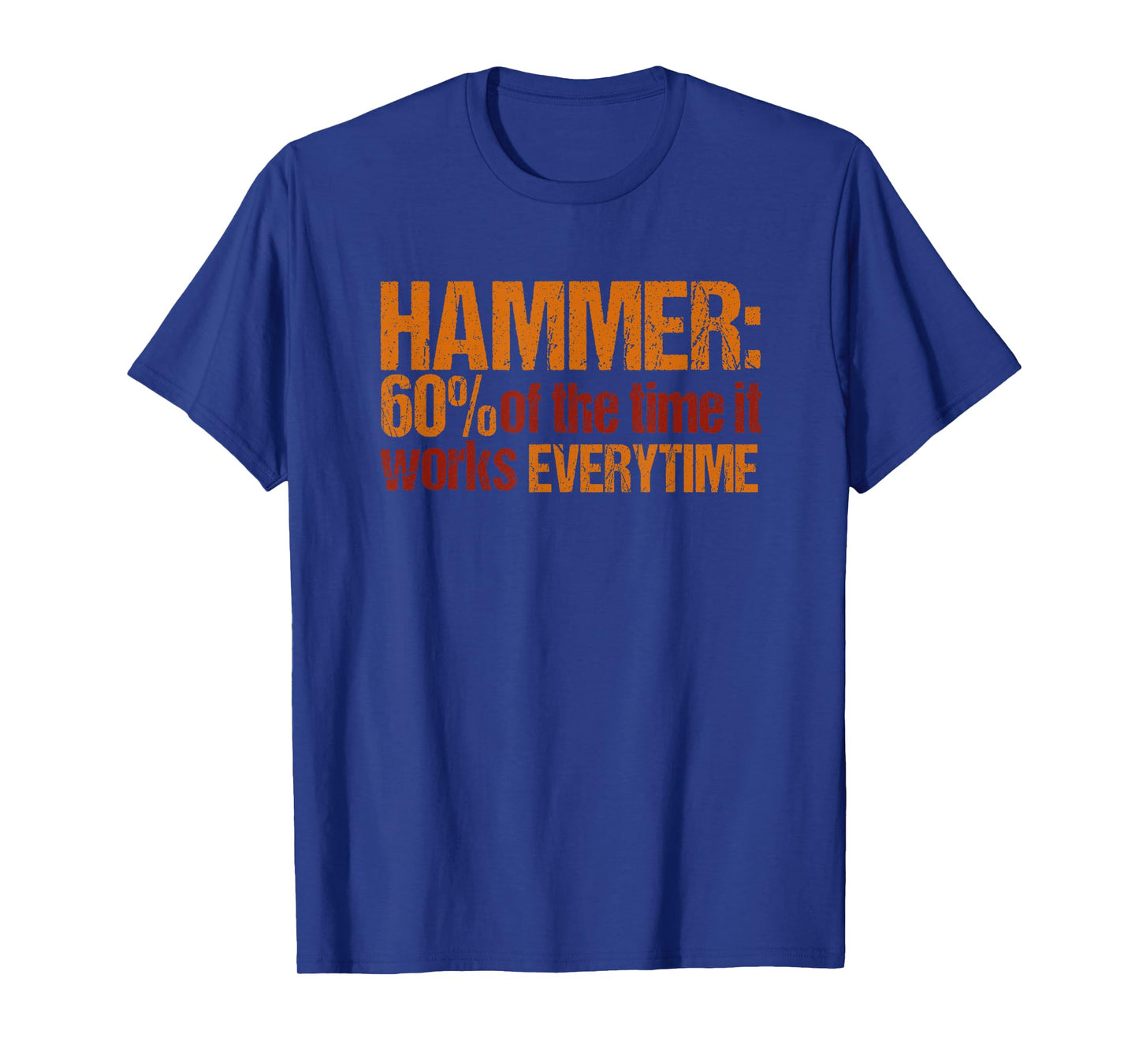 Hammer: 60% of the time it works every time funny T-shirt