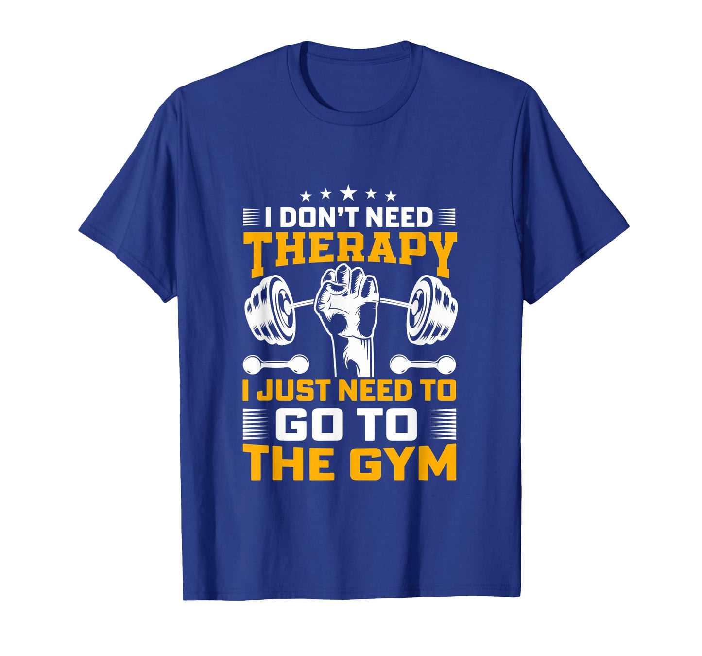 I Don't Need Therapy I Just Need To Go To The Gym Apparel T-Shirt