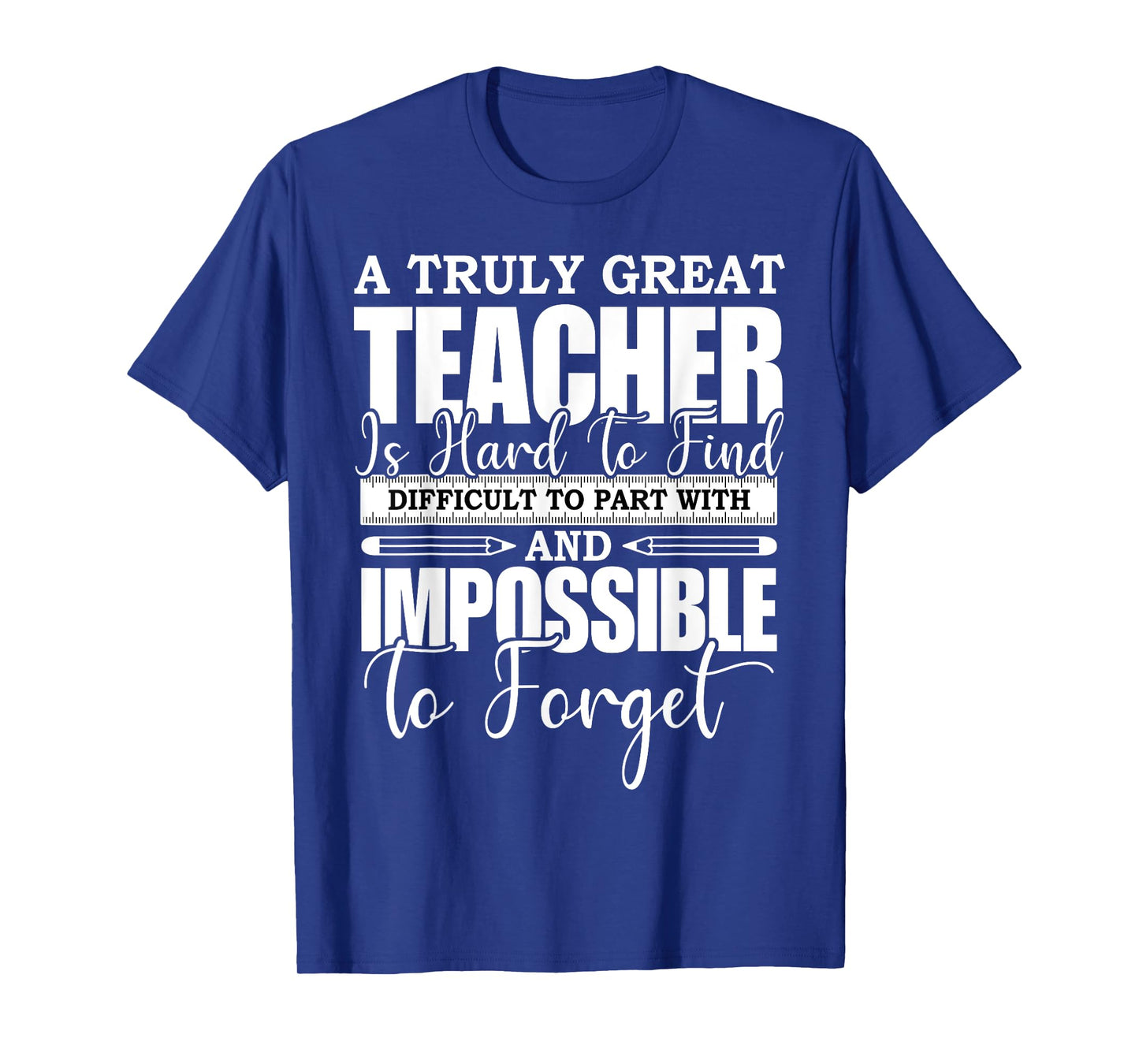A Truly Great Teacher Is Hard To Find Difficult To Forget T-Shirt