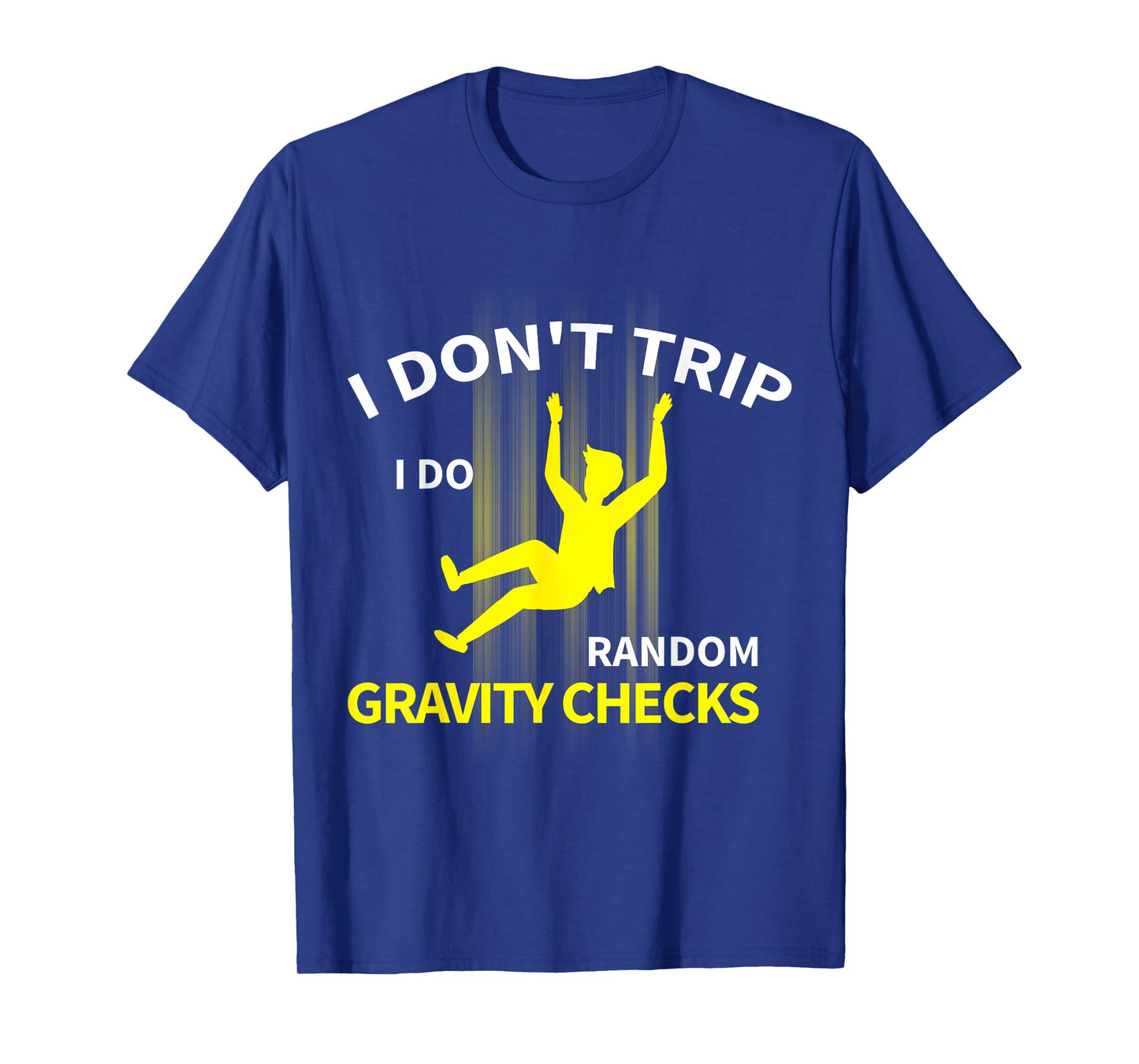 I Don't Trip I Do Random Gravity Checks Funny T-Shirt