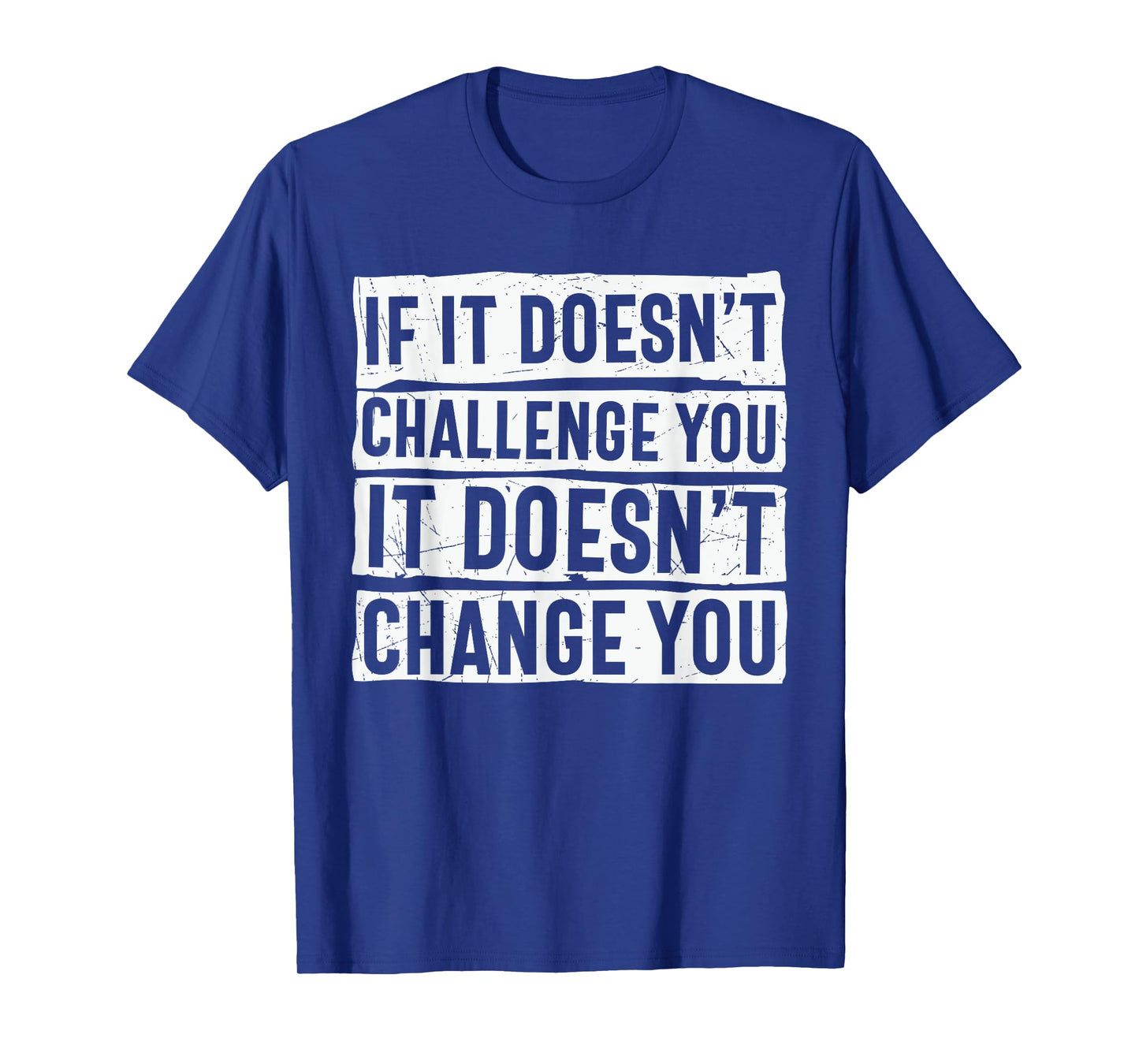 If It Doesn't Challenge You Doesn't Change You Quote T-Shirt