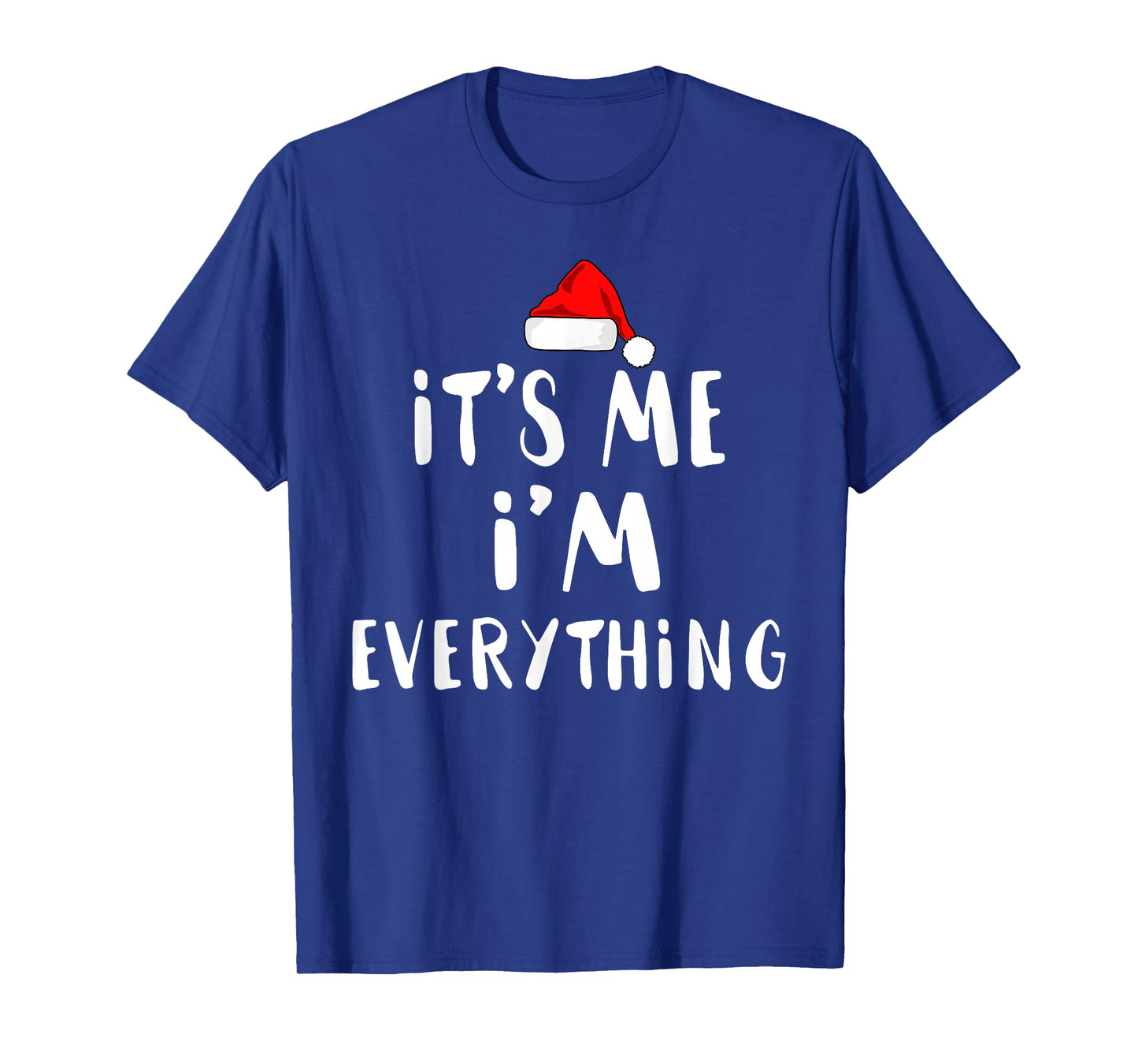 I Have Everything I Want for Christmas Its Me I'm Everything T-Shirt