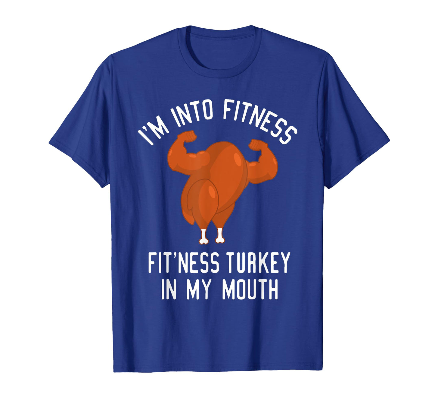 I'm Into Fitness Turkey in My Mouth Funny Christmas Gift T-Shirt