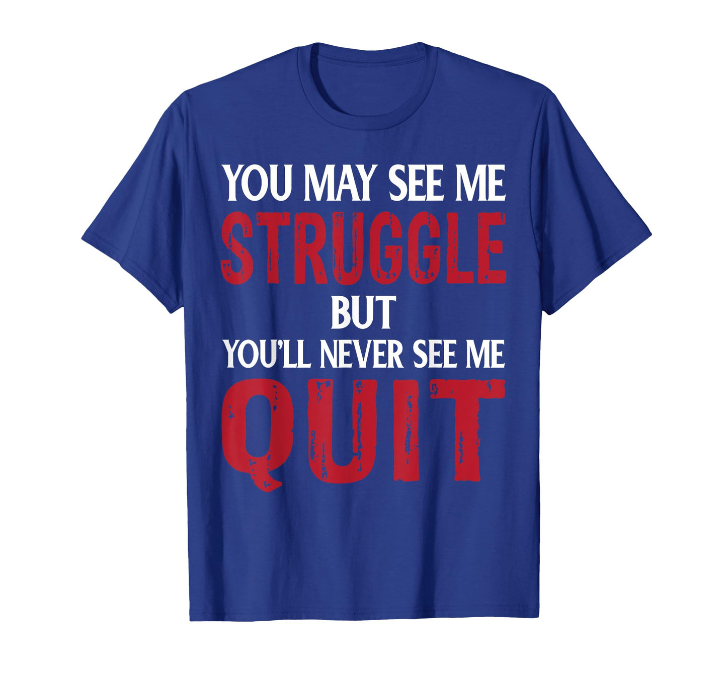 You May See Me Struggle But You'll Never See Me quit T-Shirt