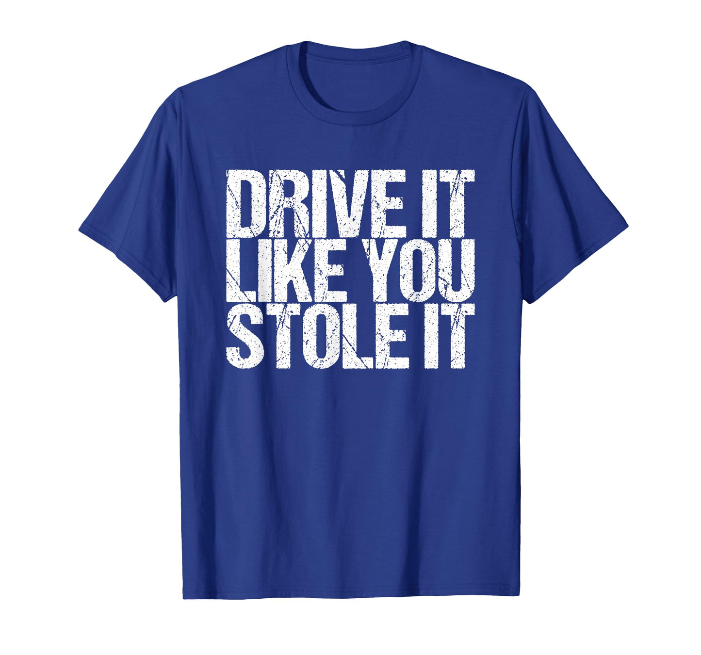 Drive It Like You Stole It T-Shirt