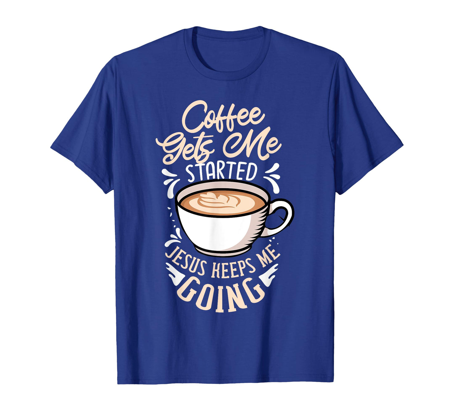 Coffee Gets Me Started Jesus Keeps Me Going Caffeine T-Shirt