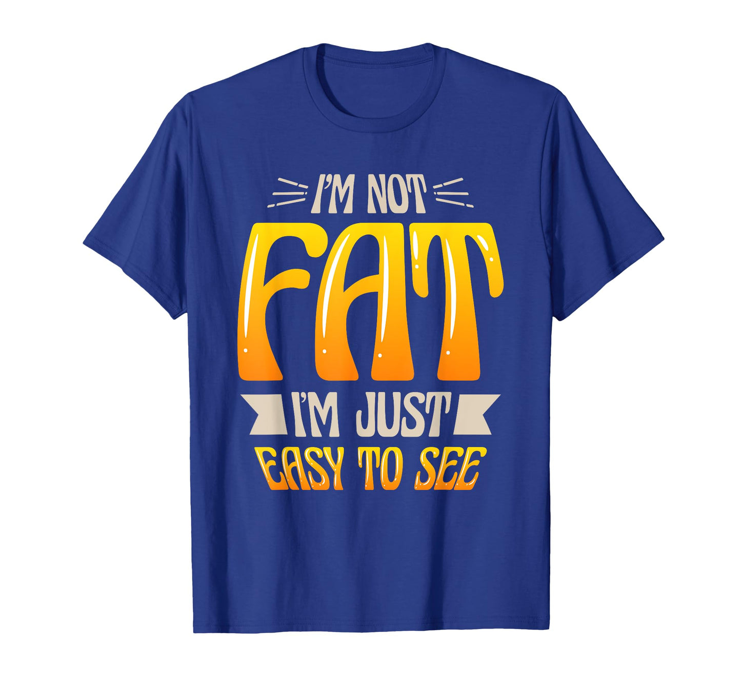 Im Not Fat Im Just Easy To See Funny Overweight T-SHIRT T-Shirt
