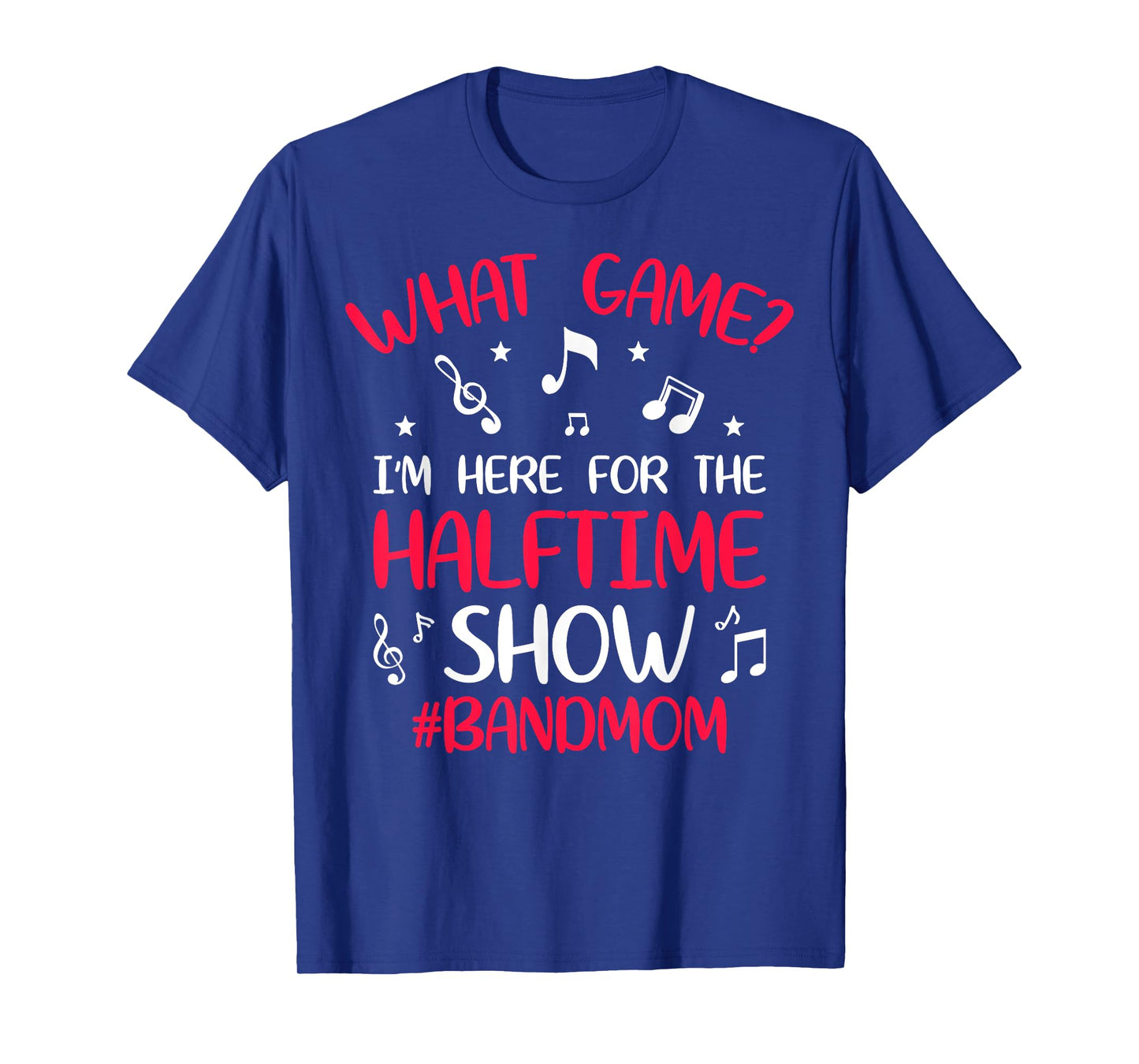 What Game? I'm Here for the Halftime Show Band Mom Novelty T-Shirt