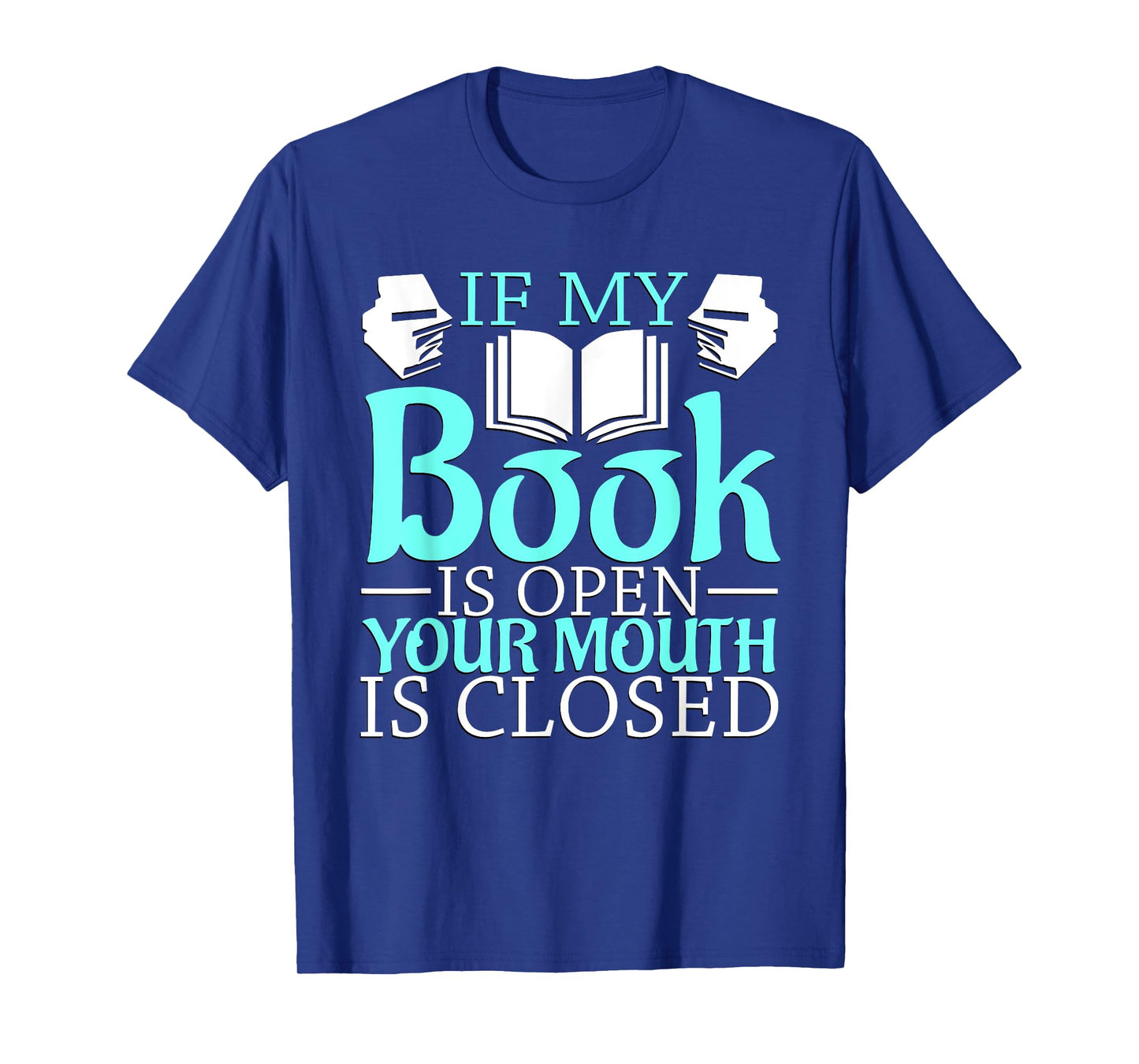 If my Book is Open, your Mouth is Closed T-Shirt