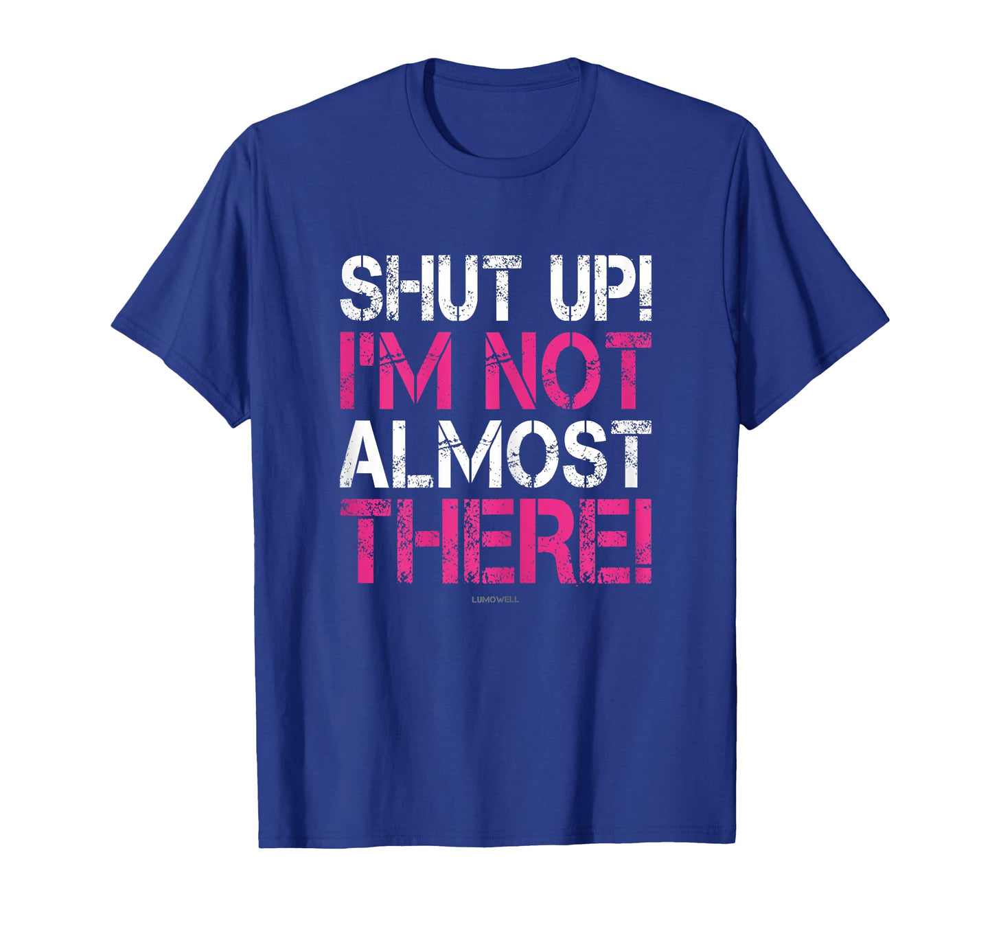 Shut Up I'm Not Almost There Funny Running Shirts Women