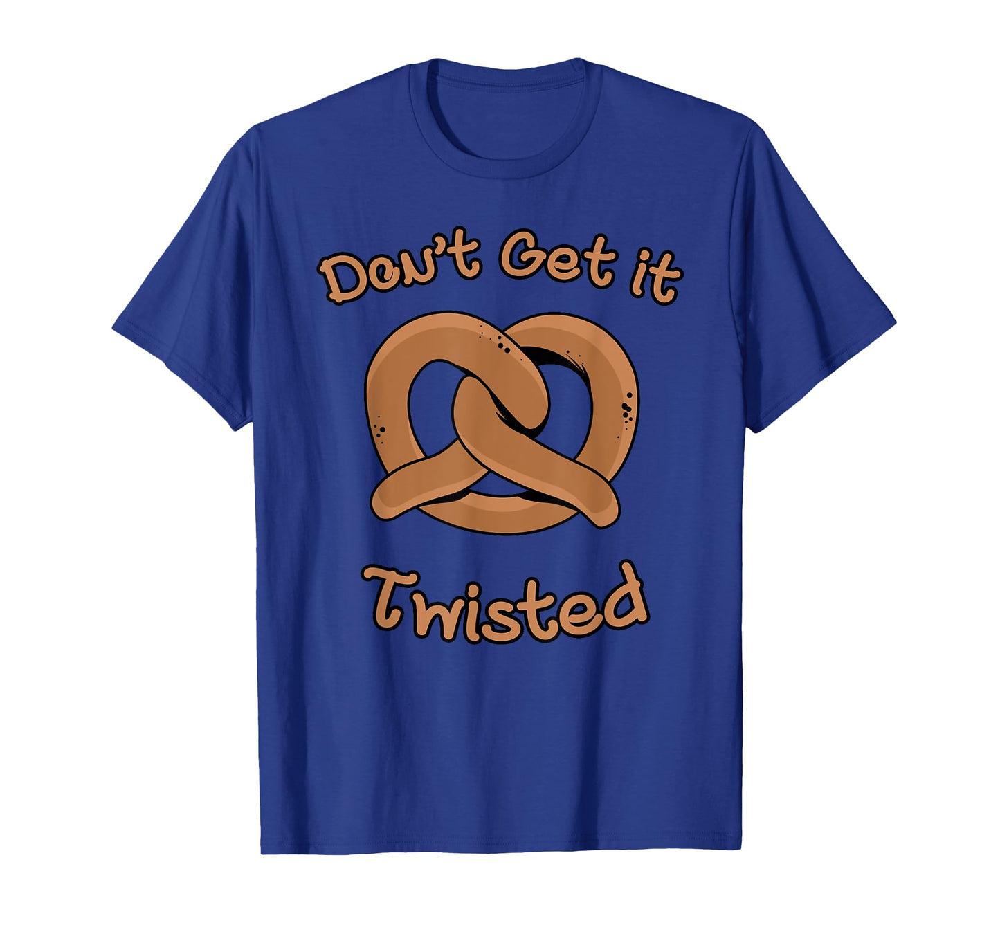 Don't Get It Twisted - Funny Pretzel Joke T-Shirt T-Shirt