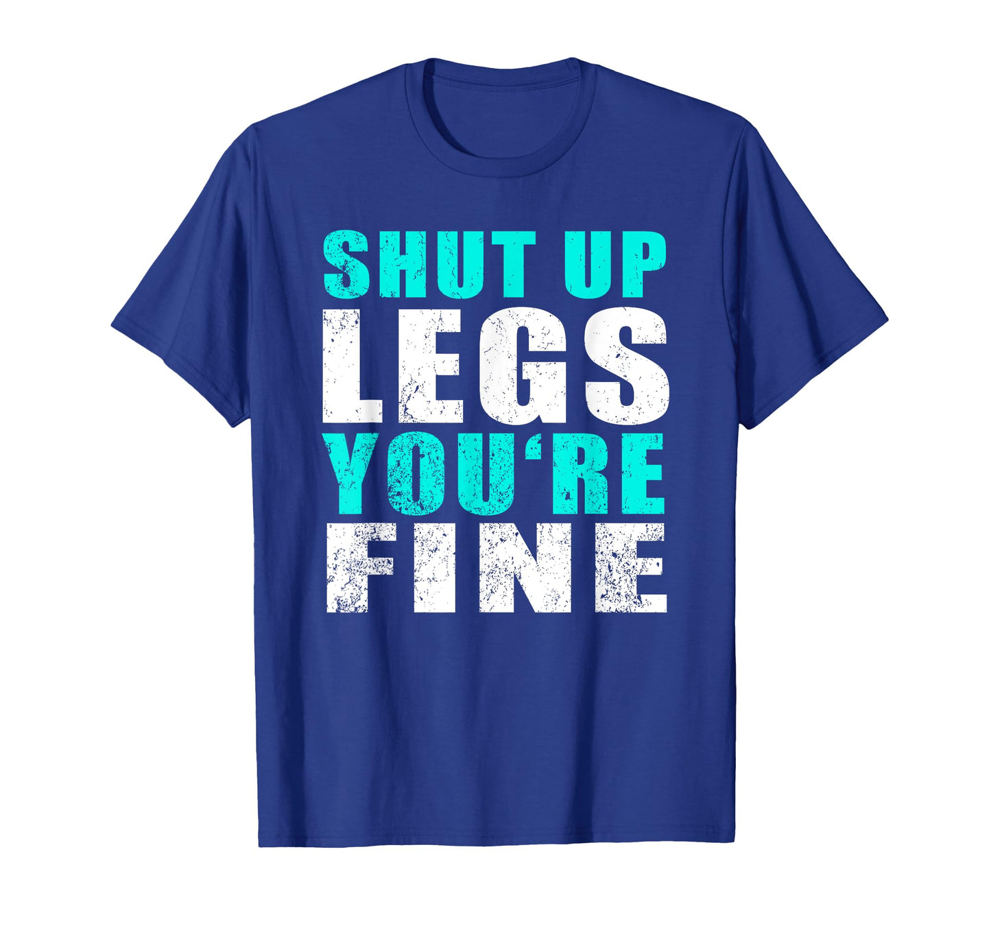 Gym Workout & Running: Shut Up Legs You're Fine T-Shirt T-Shirt