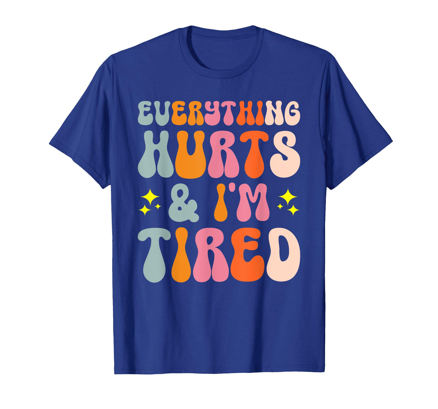 Tiredness Gym Training Athlete Runner Everything Hurts And I'm Tired T-Shirt