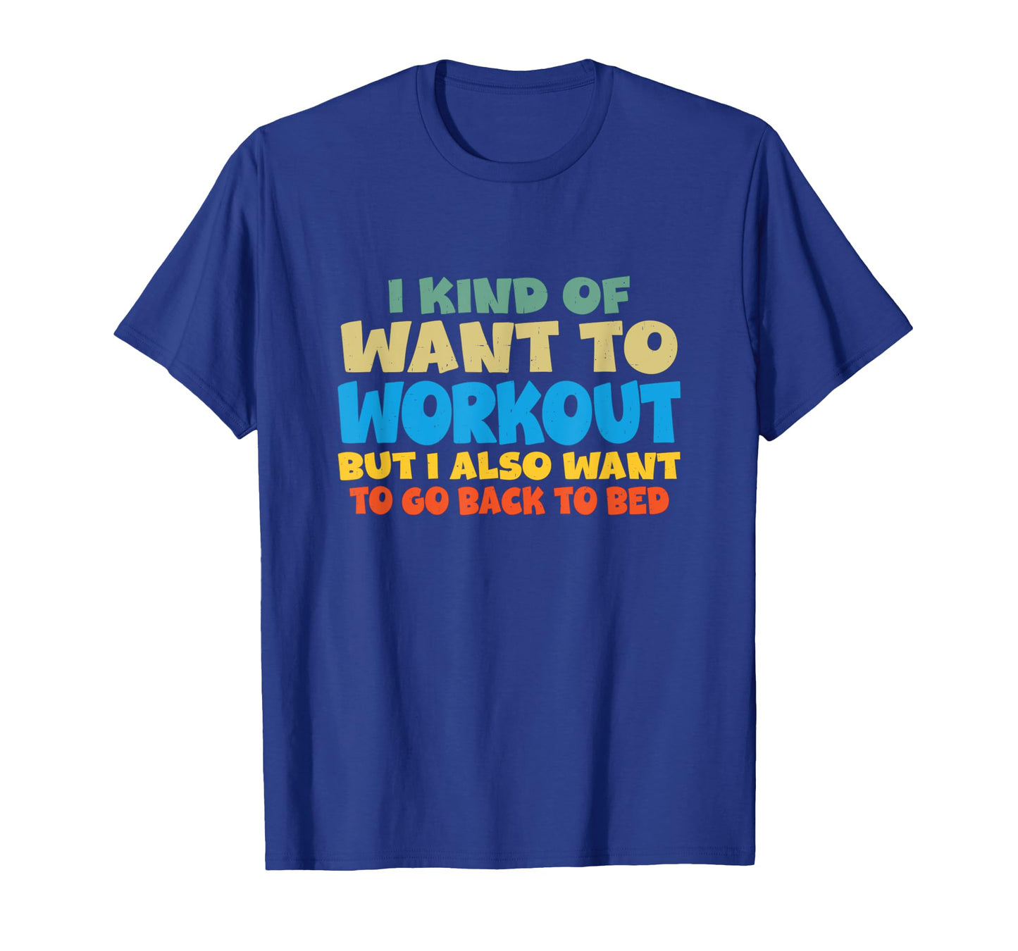 I Kind Of Want To Workout But I Also Want To Go Back To Bed T-Shirt