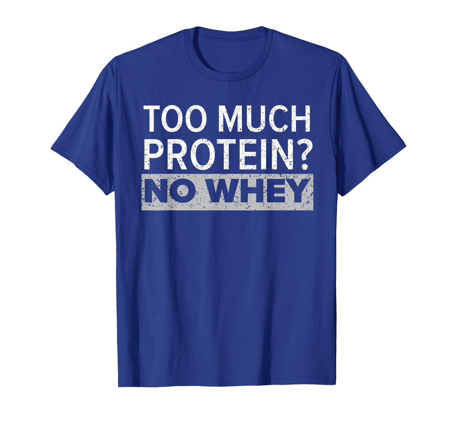 Too Much Protein? No Whey Trainer Weightlifting Gym Fitness T-Shirt