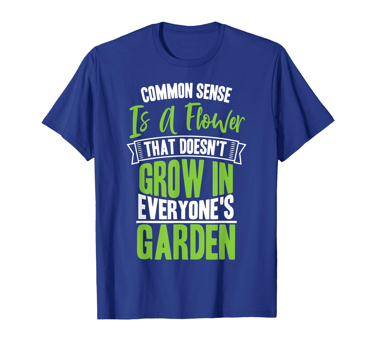 Common Sense A Flower That Doesn't Grow In Everyone's Garden T-Shirt