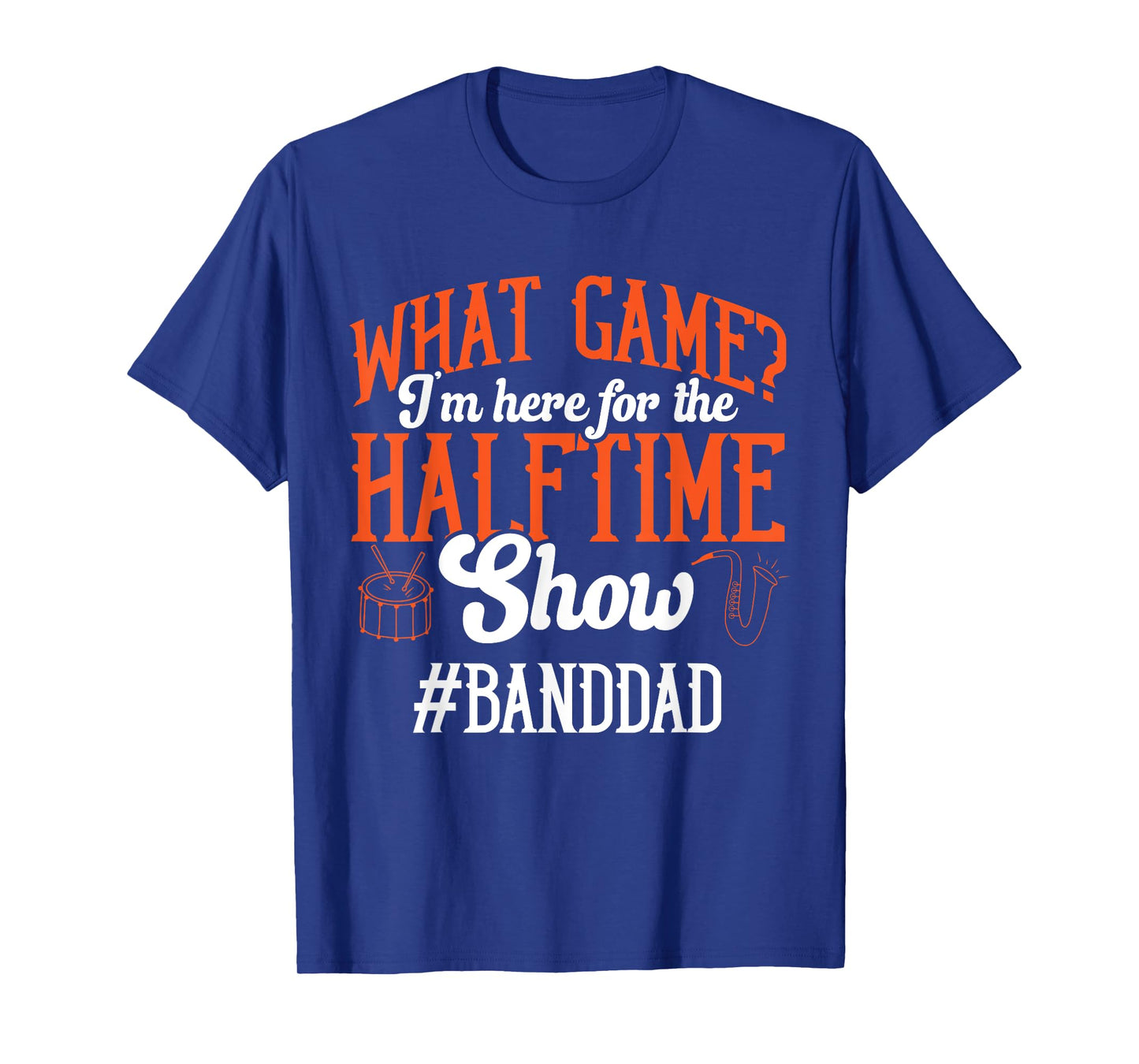 What Game I'm Here For The Halftime Show Marching Band Dad T-Shirt