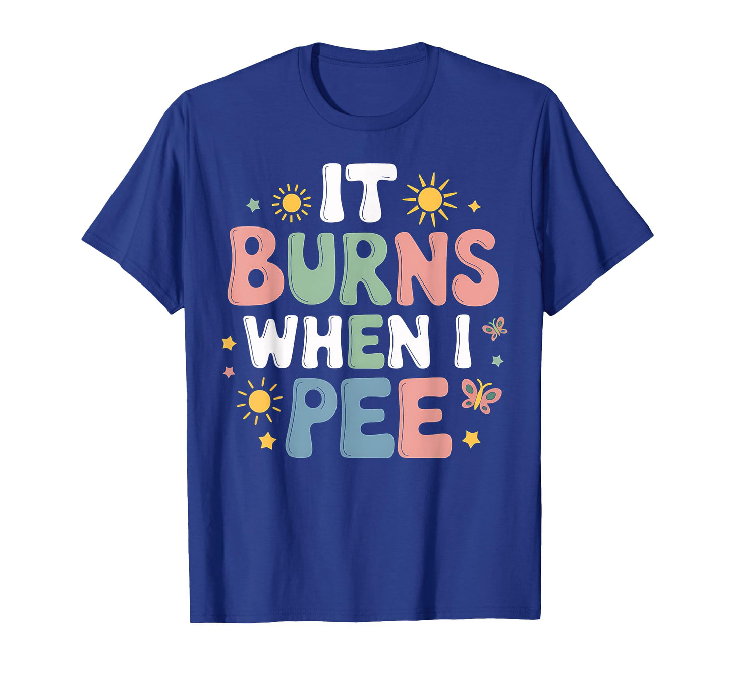 UTI It Burns When I Pee Funny Get Well Soon Gift T-Shirt