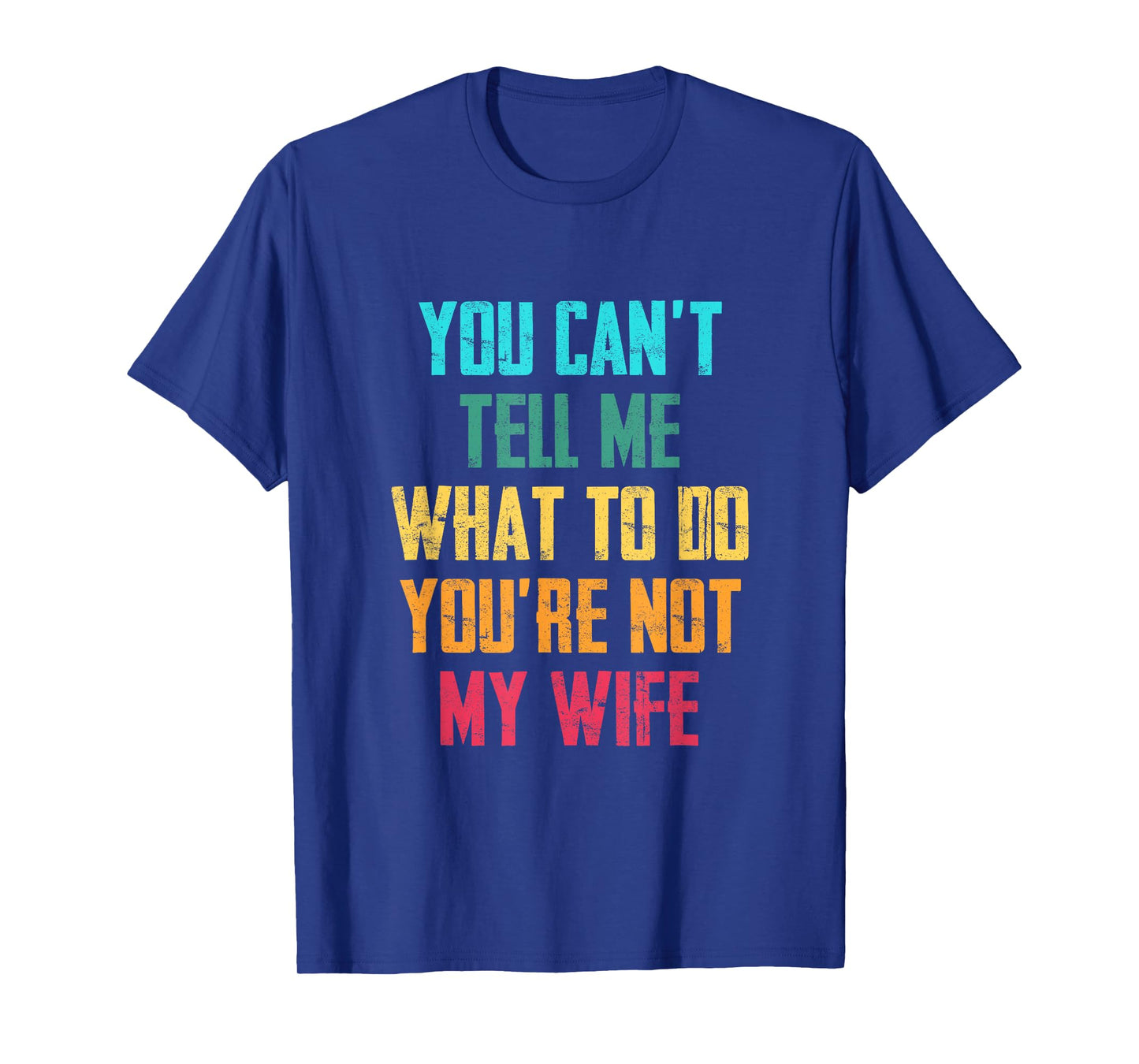 You Can't Tell Me What To Do You Are Not My Wife Graphic Fun T-Shirt