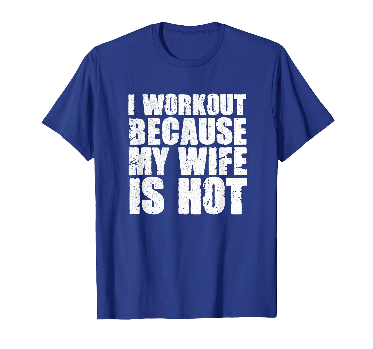 I Workout Because My Wife Is Hot Funny Bodybuilding Gym T-Shirt