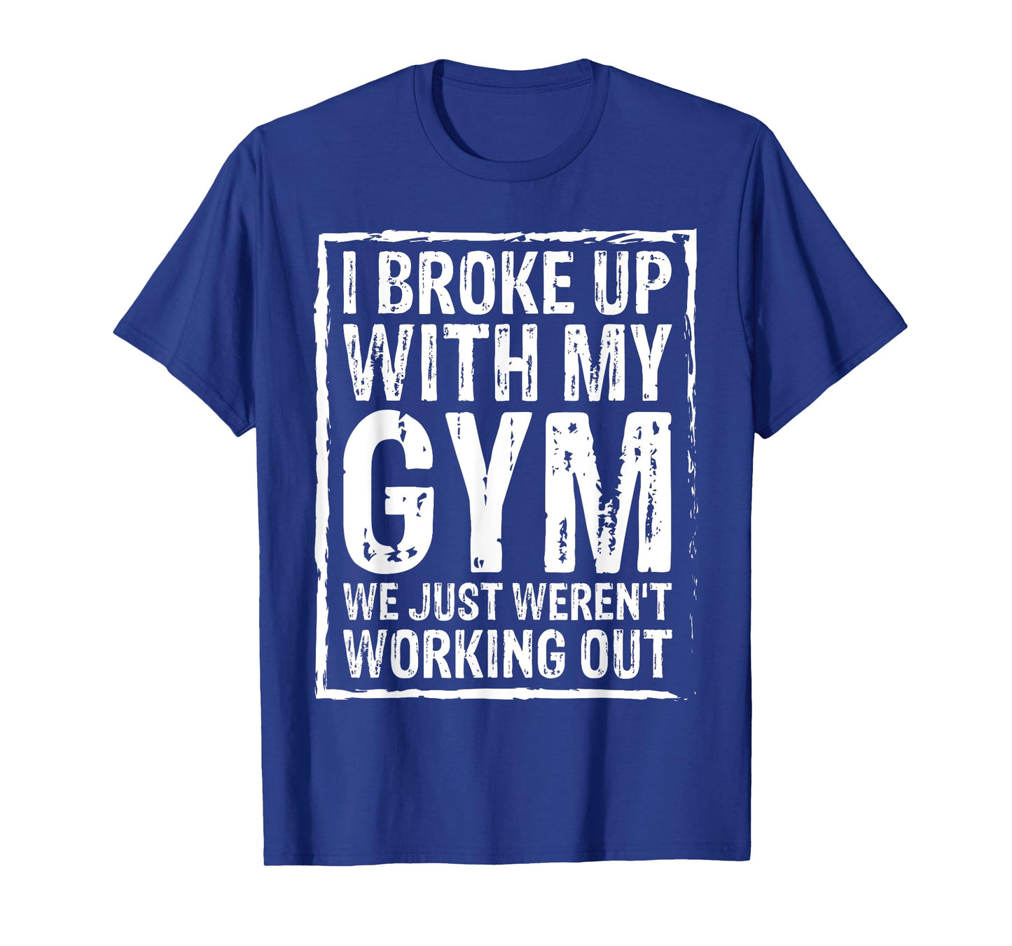 I Broke Up With My Gym We Just Weren't Working Out Funny Tee