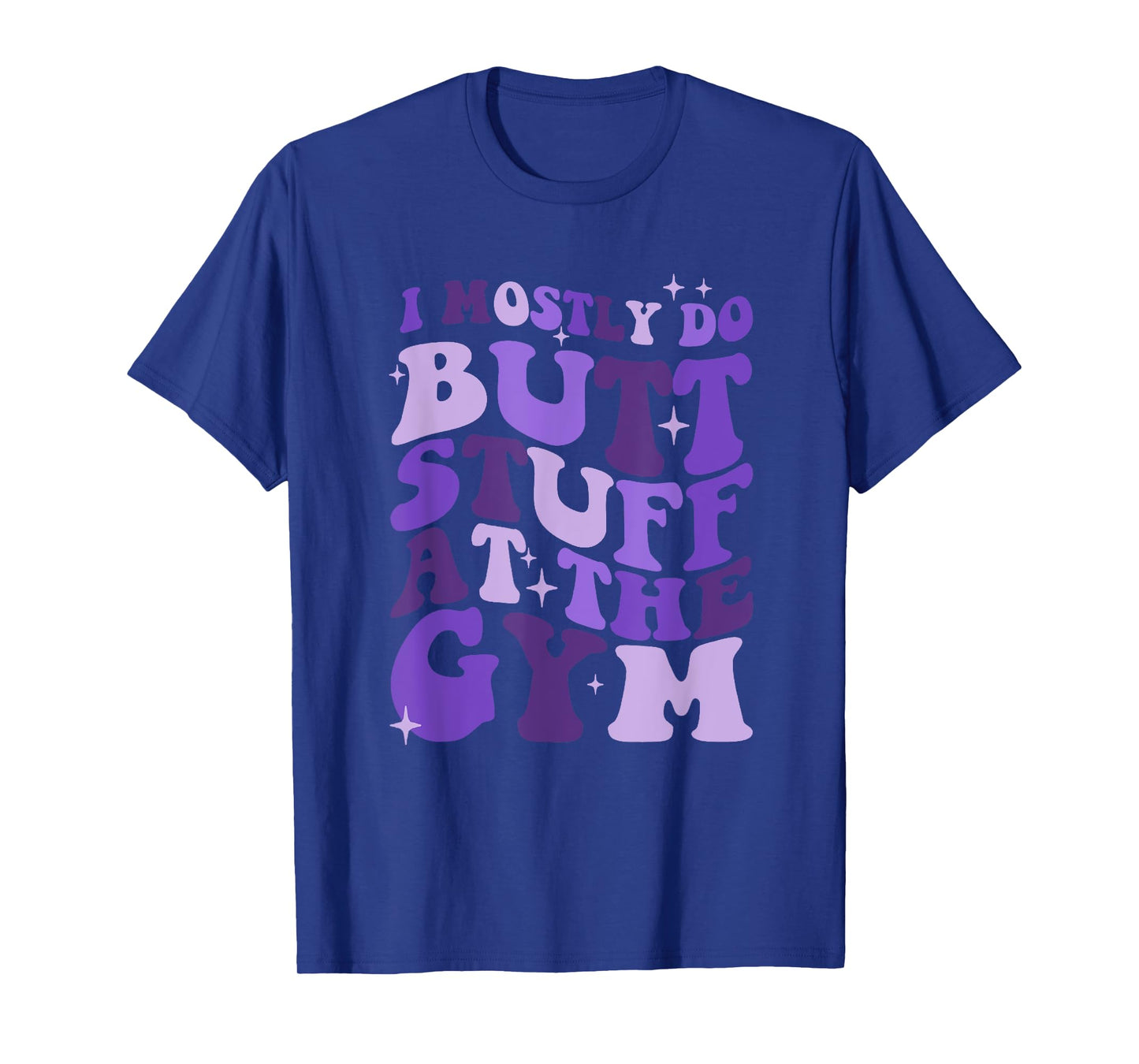 I mostly do butt stuff at the gym funny sarcastic fitness T-Shirt