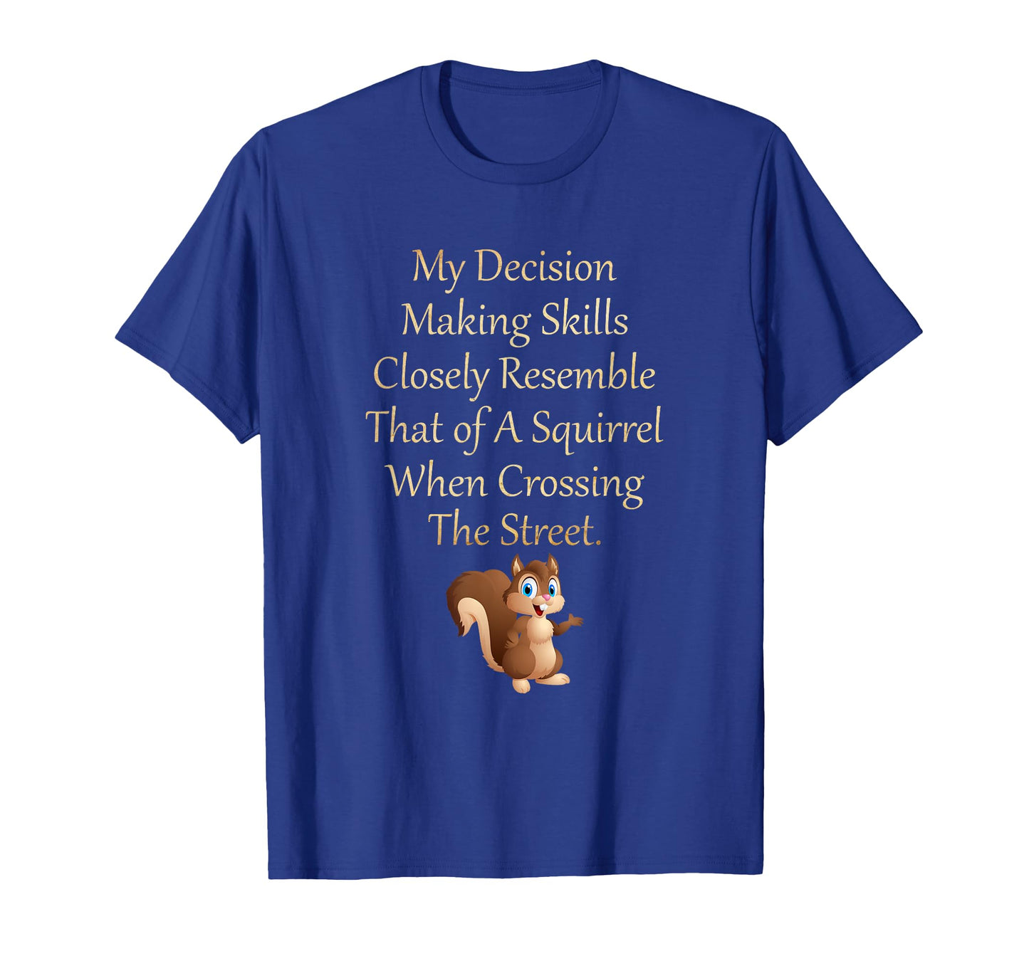 My Decision Making Skills Closely Resemble Squirrel T-Shirt T-Shirt