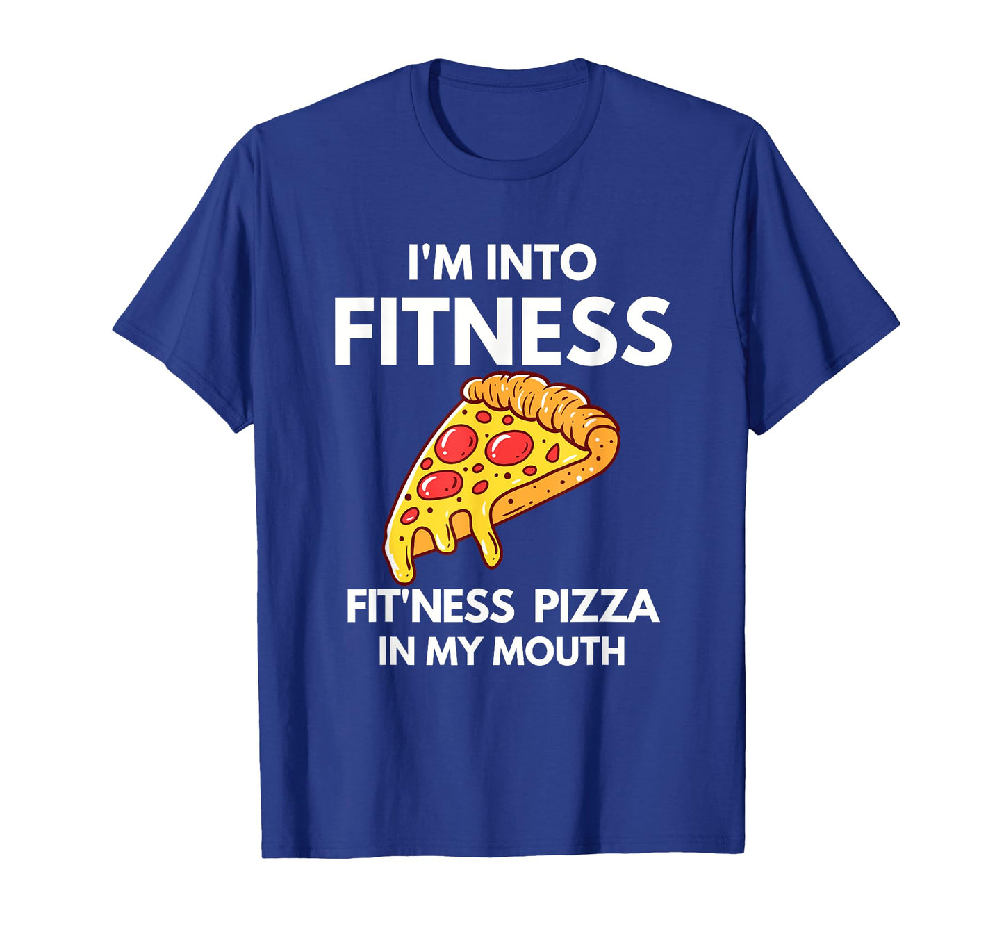 I'm into Fitness Pizza In My Mouth Funny Gym Workout Lover T-Shirt